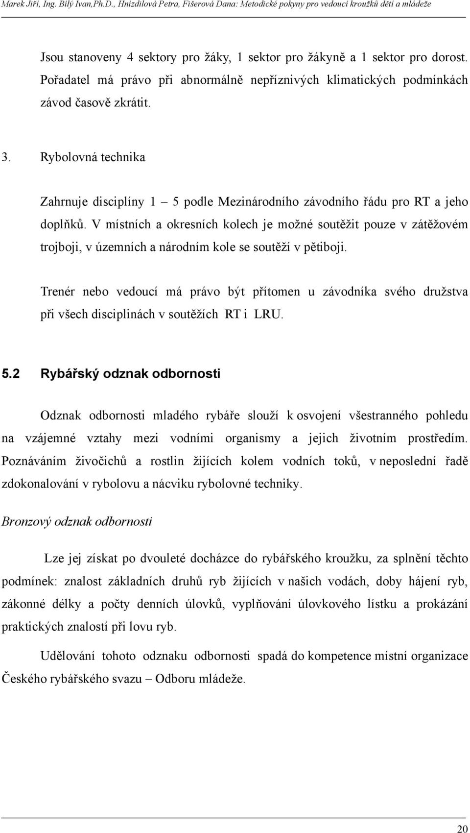 V místních a okresních kolech je možné soutěžit pouze v zátěžovém trojboji, v územních a národním kole se soutěží v pětiboji.