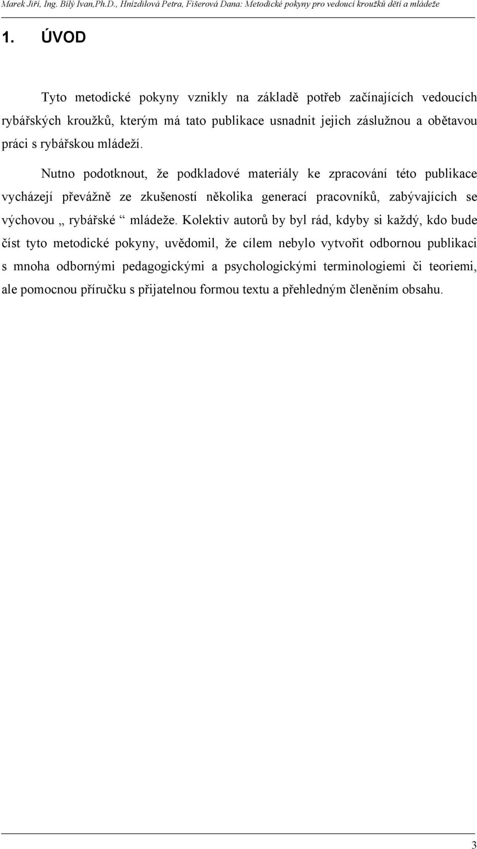 Nutno podotknout, že podkladové materiály ke zpracování této publikace vycházejí převážně ze zkušeností několika generací pracovníků, zabývajících se výchovou