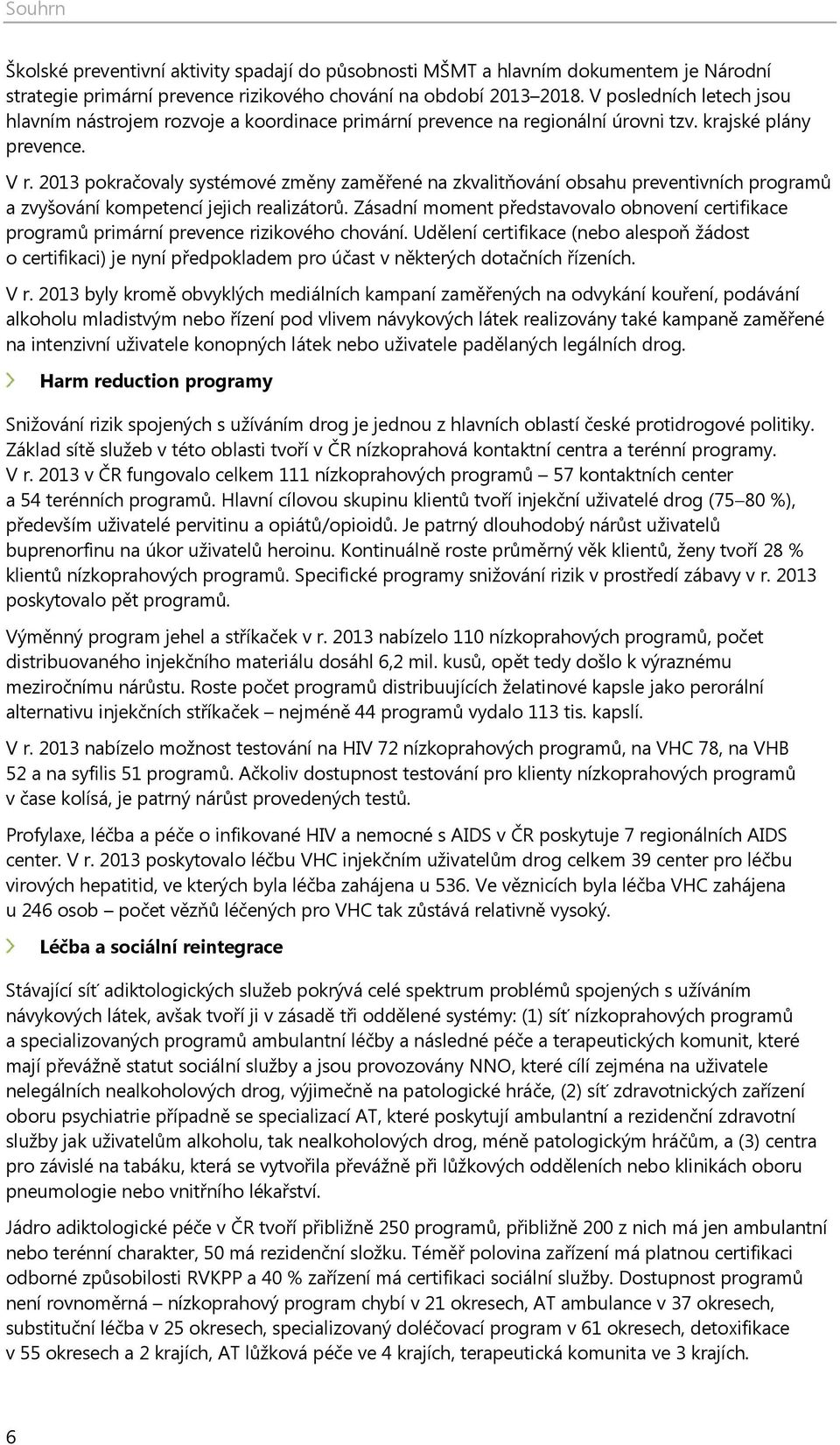 2013 pokračovaly systémové změny zaměřené na zkvalitňování obsahu preventivních programů a zvyšování kompetencí jejich realizátorů.