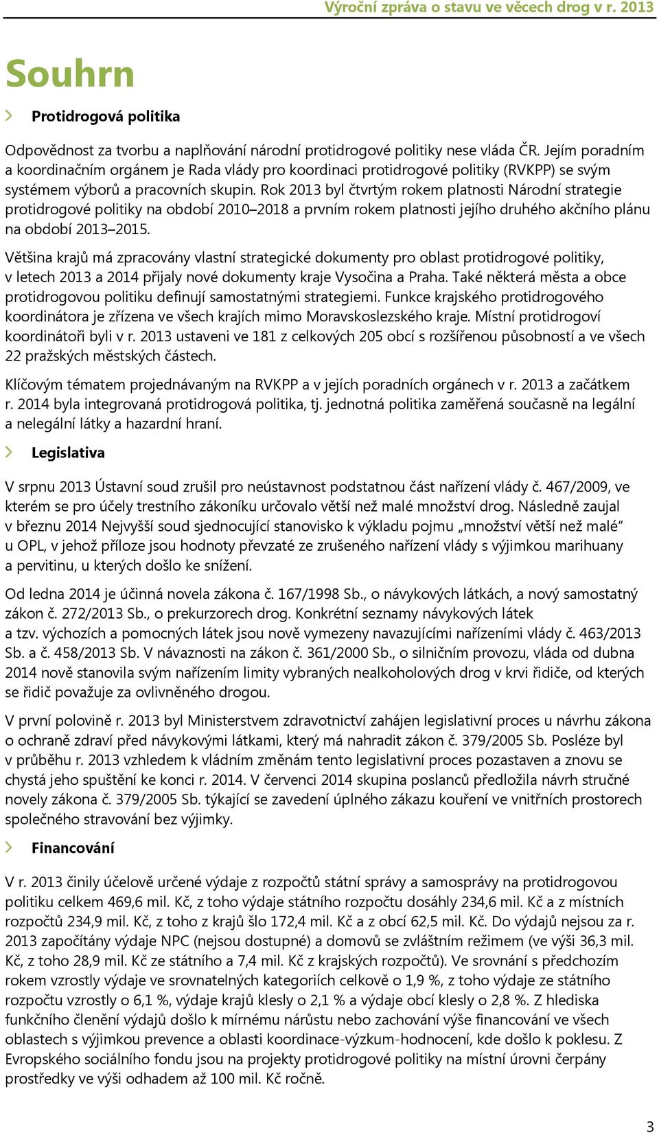 Rok 2013 byl čtvrtým rokem platnosti Národní strategie protidrogové politiky na období 2010 2018 a prvním rokem platnosti jejího druhého akčního plánu na období 2013 2015.