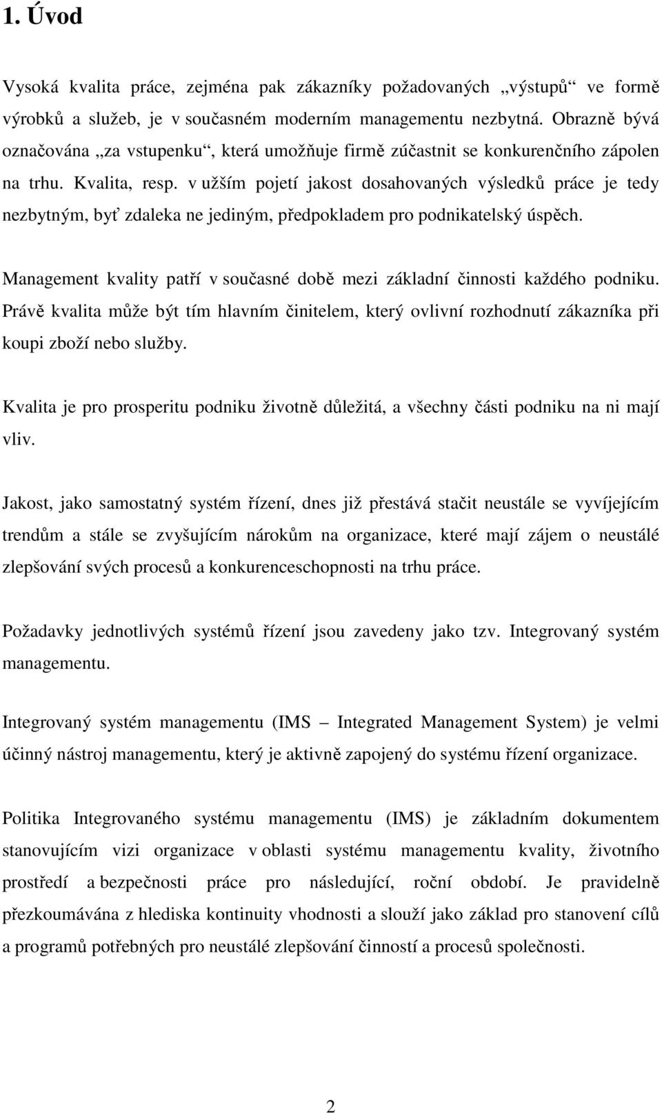 v užším pojetí jakost dosahovaných výsledků práce je tedy nezbytným, byť zdaleka ne jediným, předpokladem pro podnikatelský úspěch.