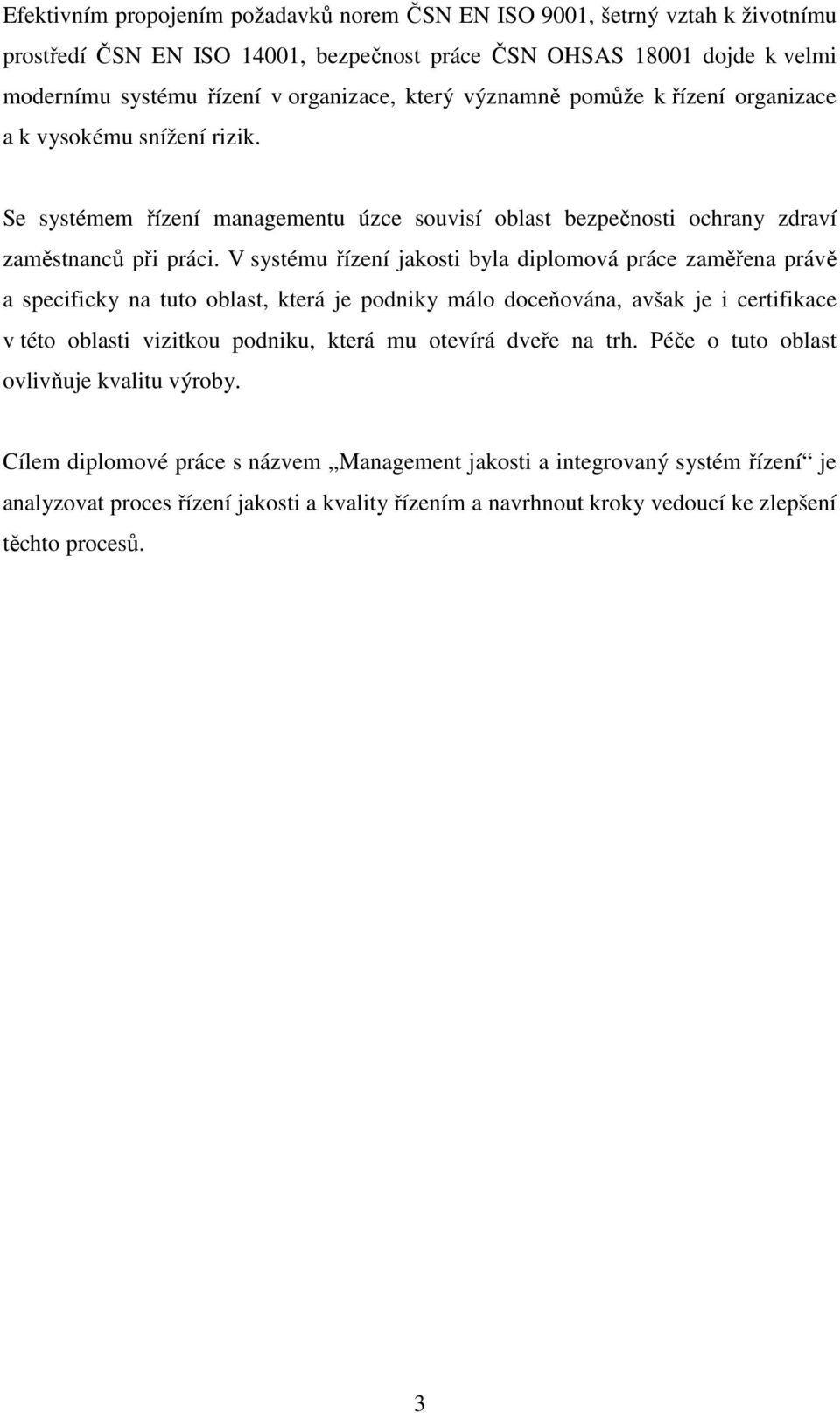 V systému řízení jakosti byla diplomová práce zaměřena právě a specificky na tuto oblast, která je podniky málo doceňována, avšak je i certifikace v této oblasti vizitkou podniku, která mu otevírá