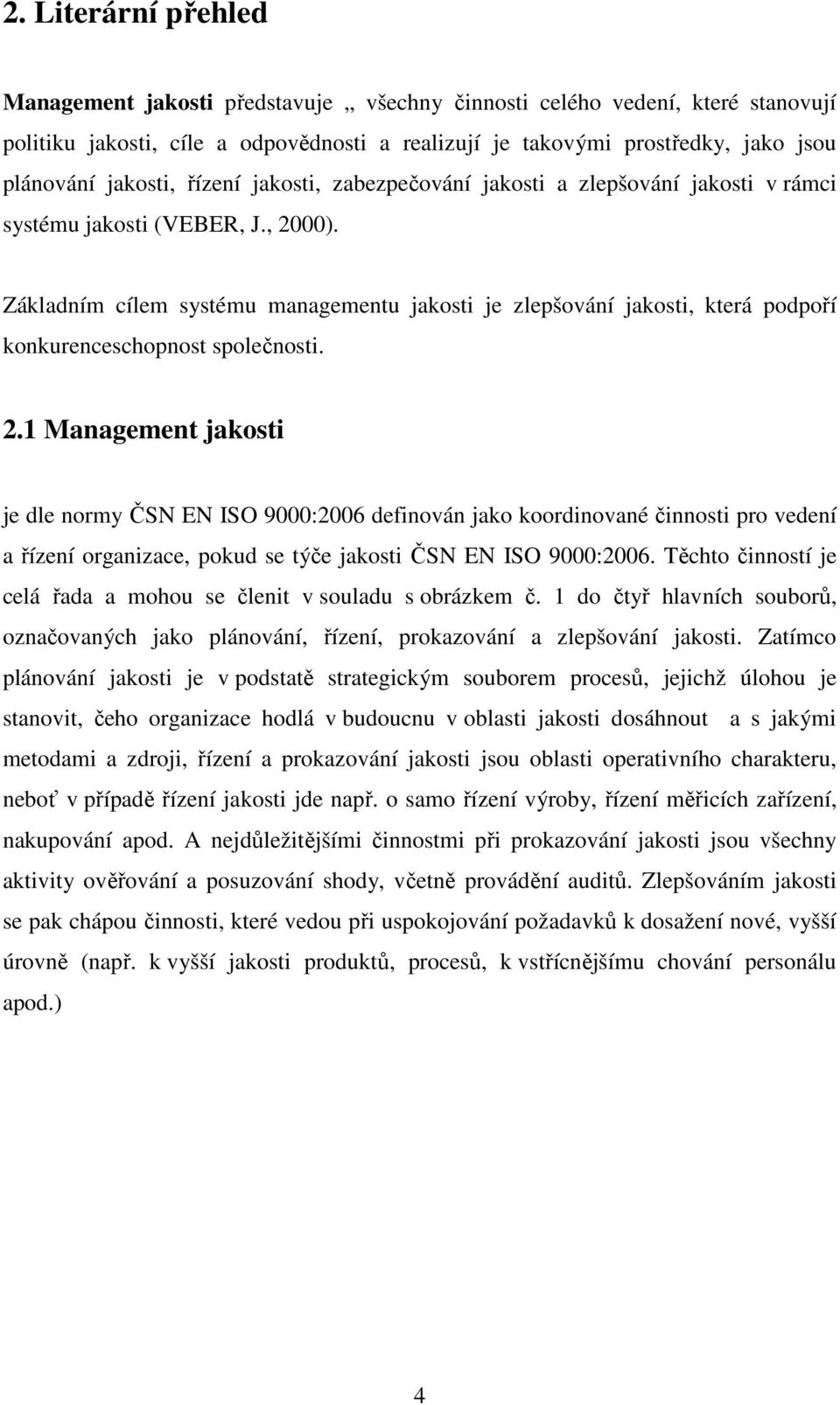 Základním cílem systému managementu jakosti je zlepšování jakosti, která podpoří konkurenceschopnost společnosti. 2.