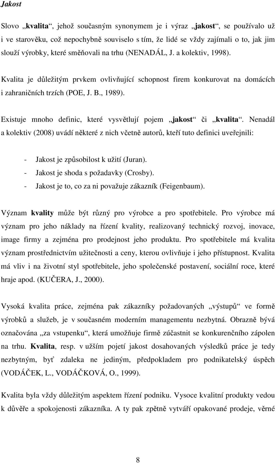 Existuje mnoho definic, které vysvětlují pojem jakost či kvalita. Nenadál a kolektiv (2008) uvádí některé z nich včetně autorů, kteří tuto definici uveřejnili: - Jakost je způsobilost k užití (Juran).