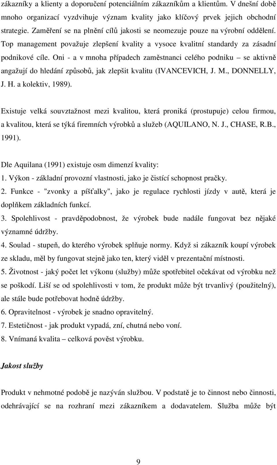 Oni - a v mnoha případech zaměstnanci celého podniku se aktivně angažují do hledání způsobů, jak zlepšit kvalitu (IVANCEVICH, J. M., DONNELLY, J. H. a kolektiv, 1989).