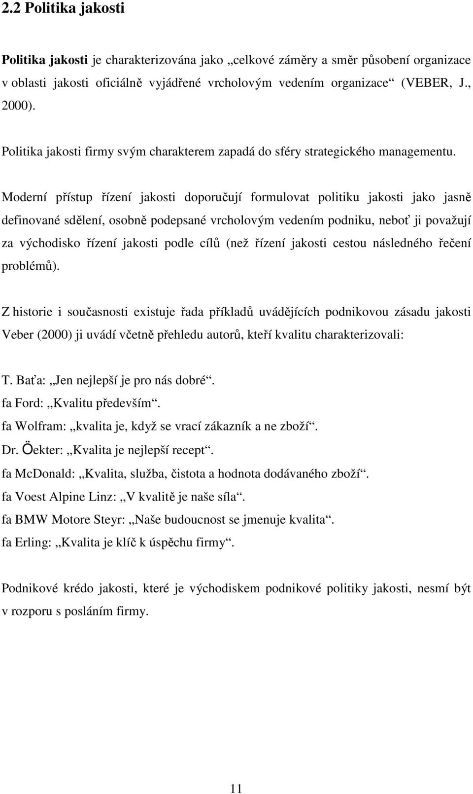 Moderní přístup řízení jakosti doporučují formulovat politiku jakosti jako jasně definované sdělení, osobně podepsané vrcholovým vedením podniku, neboť ji považují za východisko řízení jakosti podle