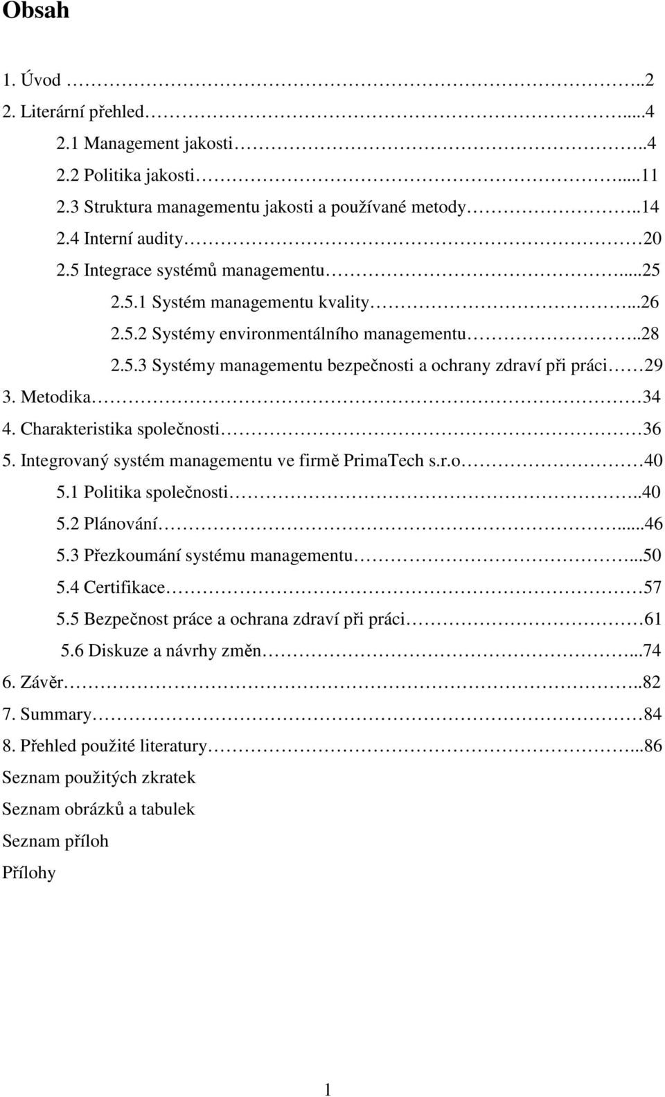 Metodika 34 4. Charakteristika společnosti 36 5. Integrovaný systém managementu ve firmě PrimaTech s.r.o 40 5.1 Politika společnosti..40 5.2 Plánování...46 5.3 Přezkoumání systému managementu...50 5.