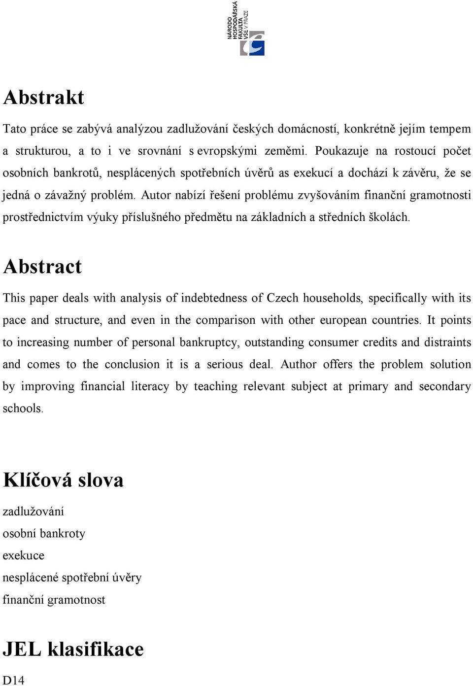 Autor nabízí řešení problému zvyšováním finanční gramotnosti prostřednictvím výuky příslušného předmětu na základních a středních školách.