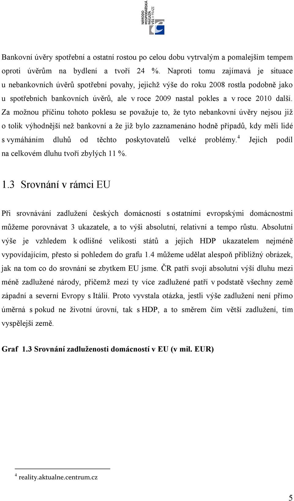 Za možnou příčinu tohoto poklesu se považuje to, že tyto nebankovní úvěry nejsou již o tolik výhodnější než bankovní a že již bylo zaznamenáno hodně případů, kdy měli lidé s vymáháním dluhů od těchto