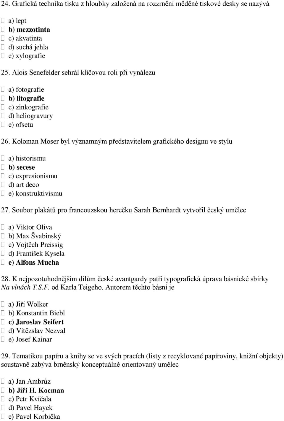 Koloman Moser byl významným představitelem grafického designu ve stylu a) historismu b) secese c) expresionismu d) art deco e) konstruktivismu 27.