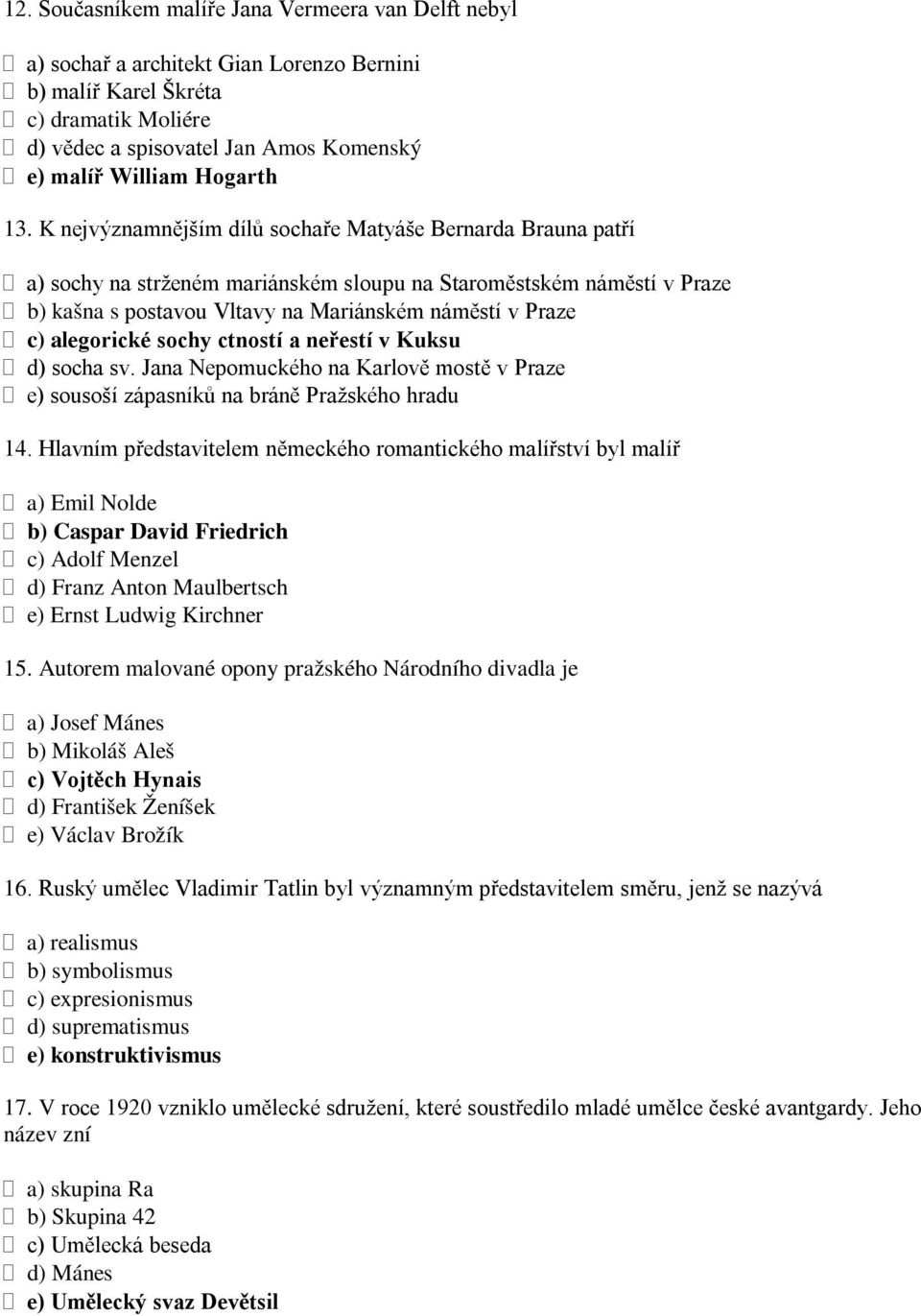 K nejvýznamnějším dílů sochaře Matyáše Bernarda Brauna patří a) sochy na strženém mariánském sloupu na Staroměstském náměstí v Praze b) kašna s postavou Vltavy na Mariánském náměstí v Praze c)