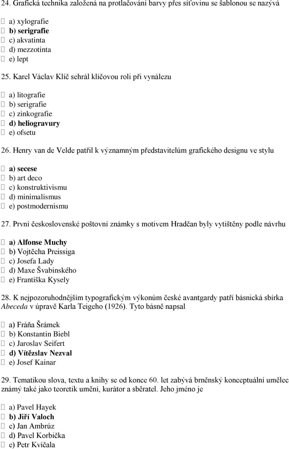 Henry van de Velde patřil k významným představitelům grafického designu ve stylu a) secese b) art deco c) konstruktivismu d) minimalismus e) postmodernismu 27.