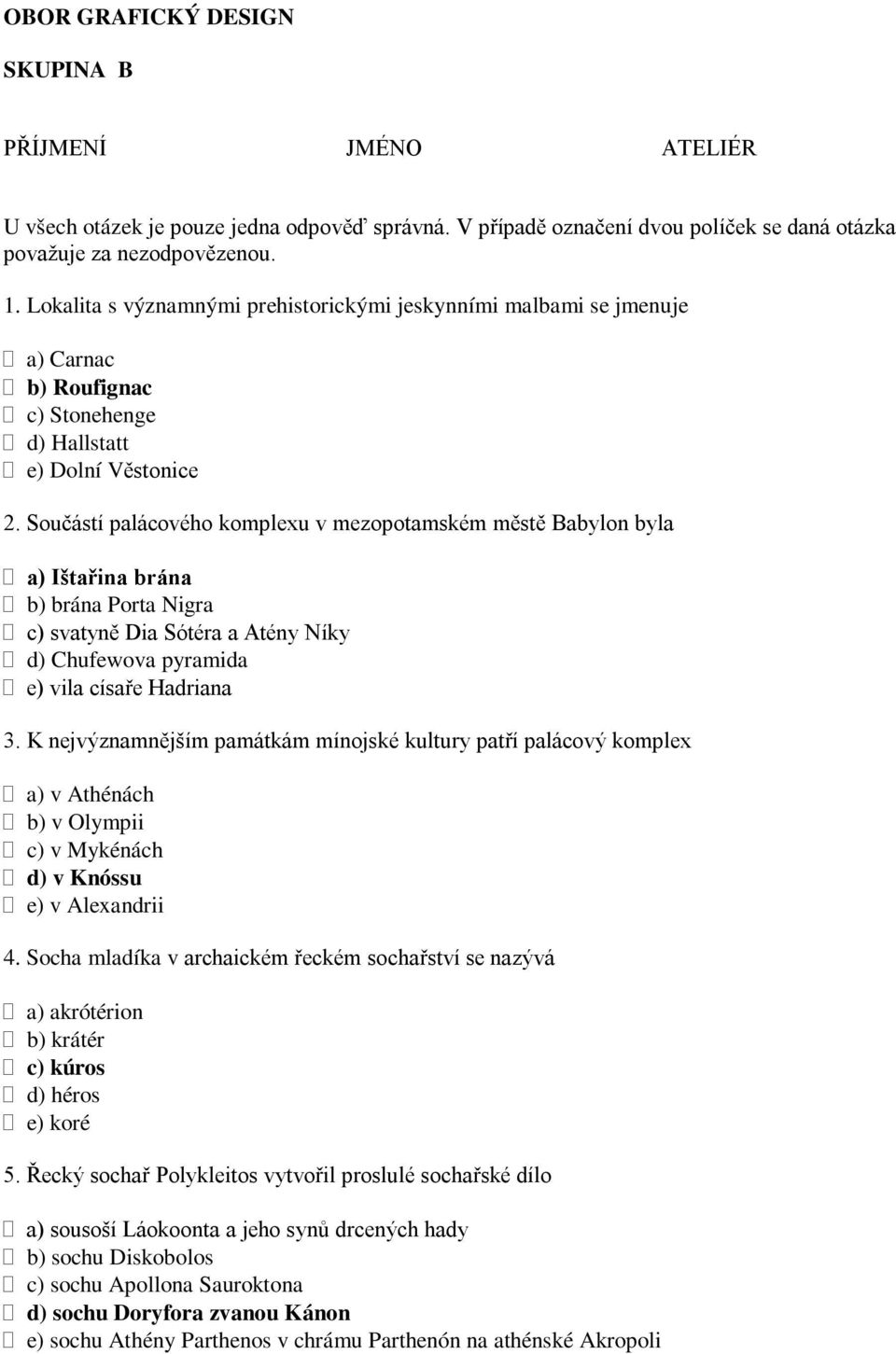 Součástí palácového komplexu v mezopotamském městě Babylon byla a) Ištařina brána b) brána Porta Nigra c) svatyně Dia Sótéra a Atény Níky d) Chufewova pyramida e) vila císaře Hadriana 3.