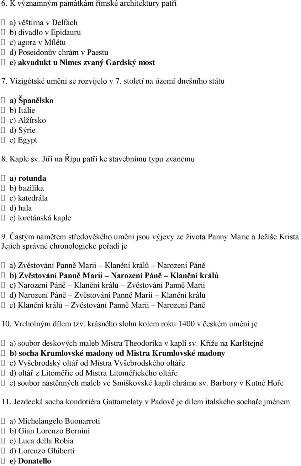 Jiří na Řípu patří ke stavebnímu typu zvanému a) rotunda b) bazilika c) katedrála d) hala e) loretánská kaple 9. Častým námětem středověkého umění jsou výjevy ze života Panny Marie a Ježíše Krista.