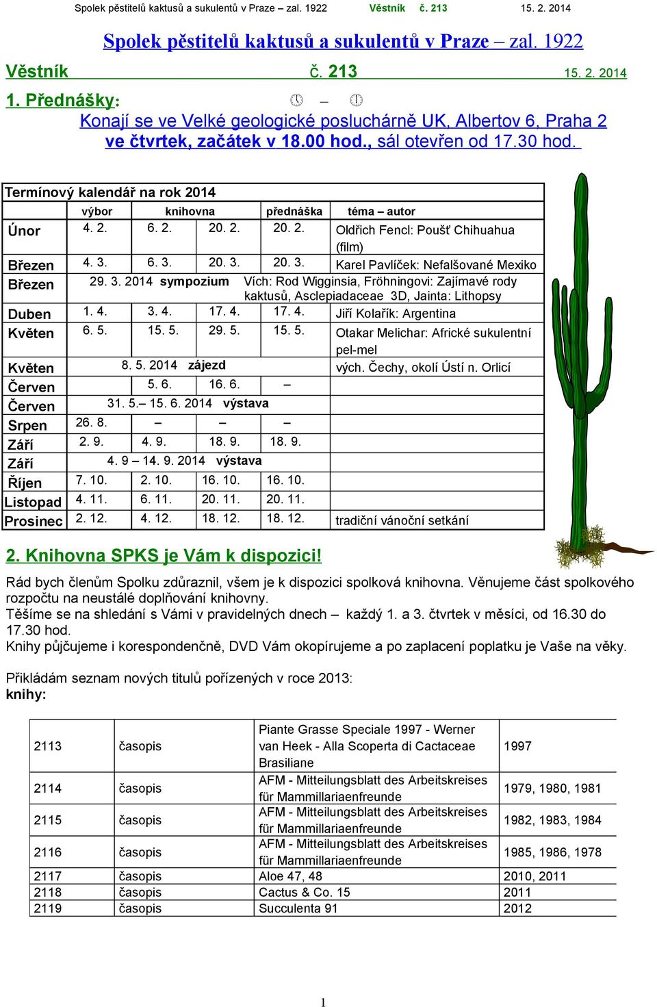 3. 6. 3. 20. 3. 20. 3. Karel Pavlíček: Nefalšované Mexiko 29. 3. 2014 sympozium Vích: Rod Wigginsia, Fröhningovi: Zajímavé rody kaktusů, Asclepiadaceae 3D, Jainta: Lithopsy 1. 4.