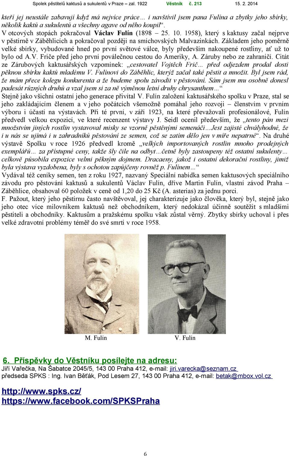 Základem jeho poměrně velké sbírky, vybudované hned po první světové válce, byly především nakoupené rostliny, ať už to bylo od A.V. Friče před jeho první poválečnou cestou do Ameriky, A.