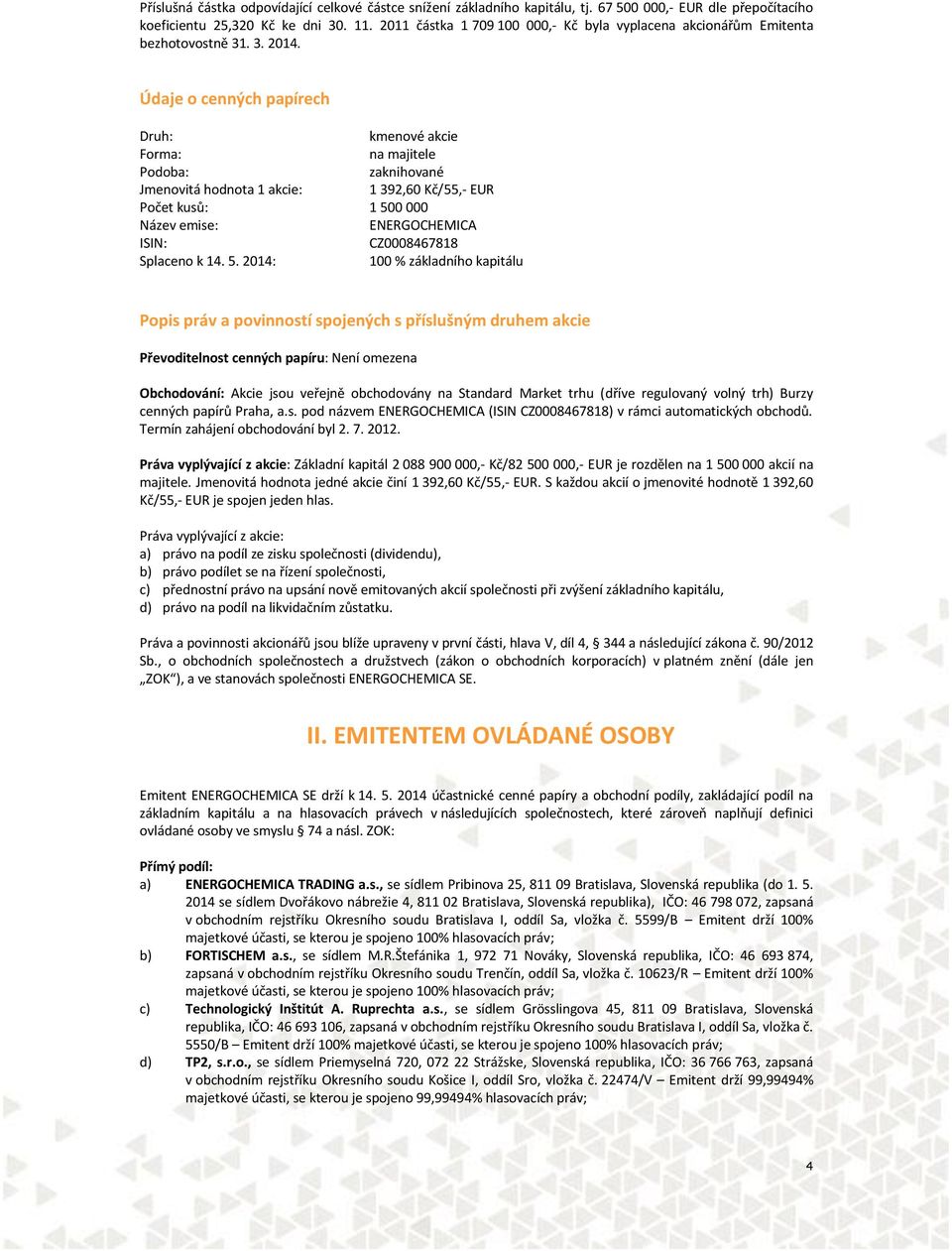 Údaje o cenných papírech Druh: kmenové akcie Forma: na majitele Podoba: zaknihované Jmenovitá hodnota 1 akcie: 1 392,60 Kč/55,- EUR Počet kusů: 1 500 000 Název emise: ENERGOCHEMICA ISIN: CZ0008467818