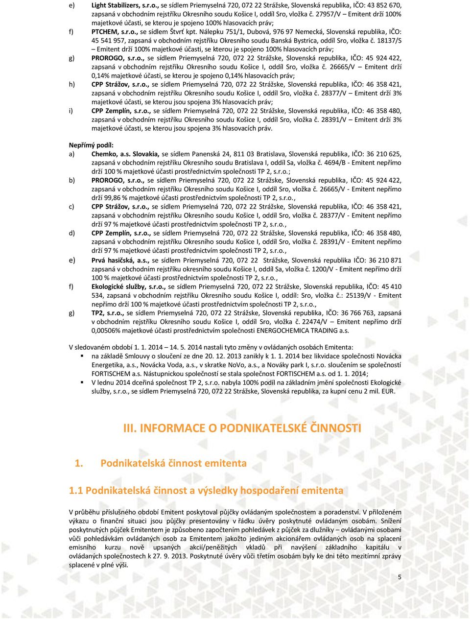 Nálepku 751/1, Dubová, 976 97 Nemecká, Slovenská republika, IČO: 45 541 957, zapsaná v obchodním rejstříku Okresního soudu Banská Bystrica, oddíl Sro, vložka č.