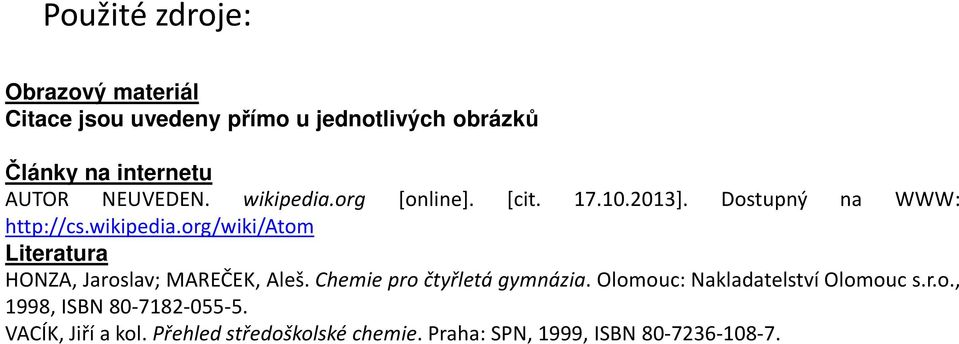 Chemie pro čtyřletá gymnázia. Olomouc: Nakladatelství Olomouc s.r.o., 1998, ISBN 80-7182-055-5.