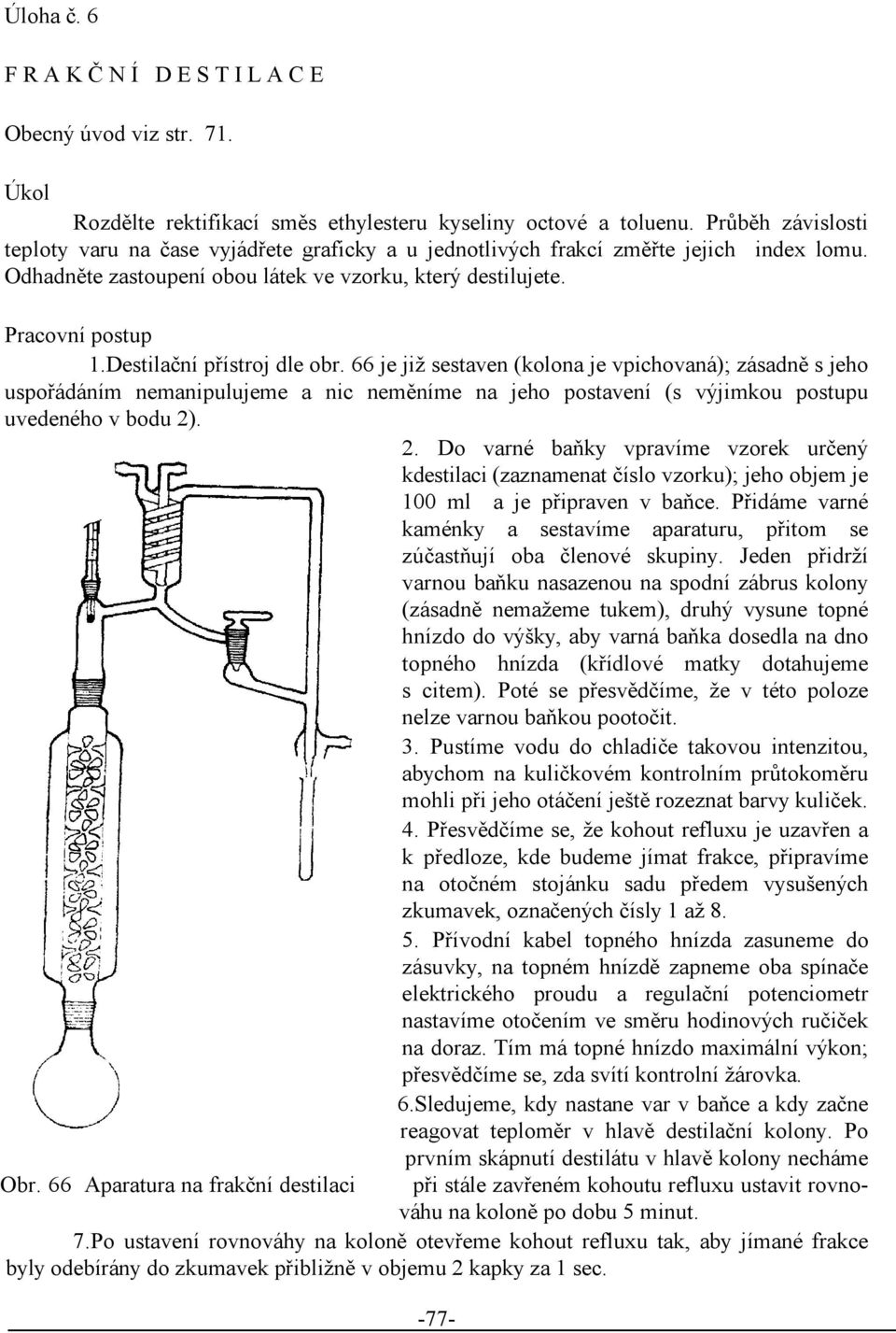 Destilační přístroj dleobr. 66 jejiž sestaven (kolonajevpichovaná); zásadně sjeho uspořádáním nemanipulujeme a nic neměníme na jeho postavení (s výjimkou postupu uvedeného vbodu 2)