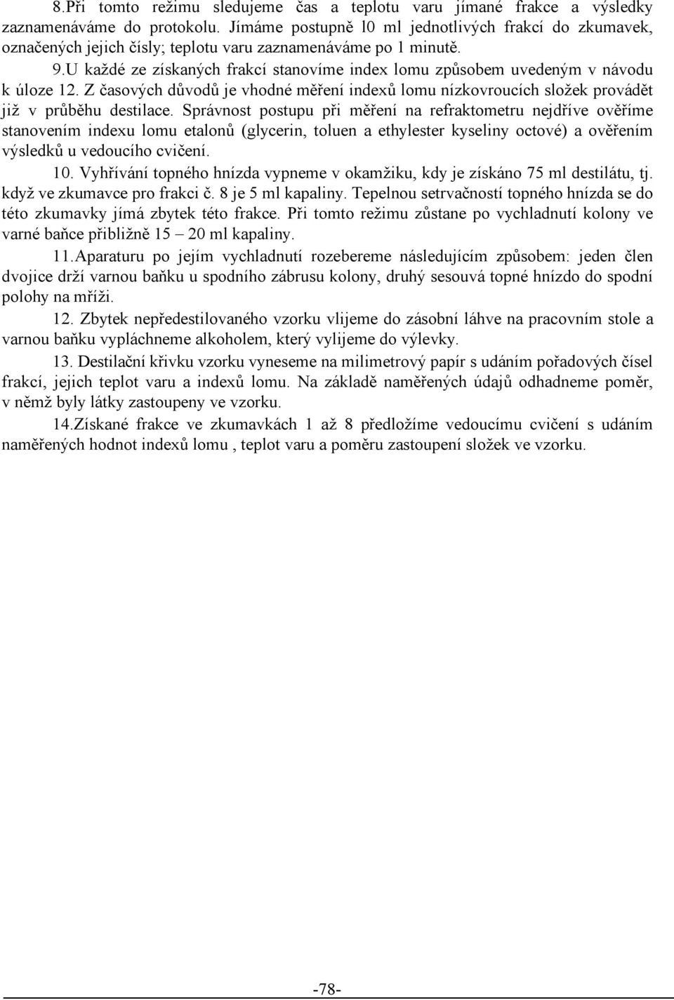 U každé ze získaných frakcí stanovíme index lomu způsobem uvedeným vnávodu kúloze 12. Zčasových důvodů je vhodné měření indexů lomu nízkovroucích složek provádět již vprůběhu destilace.