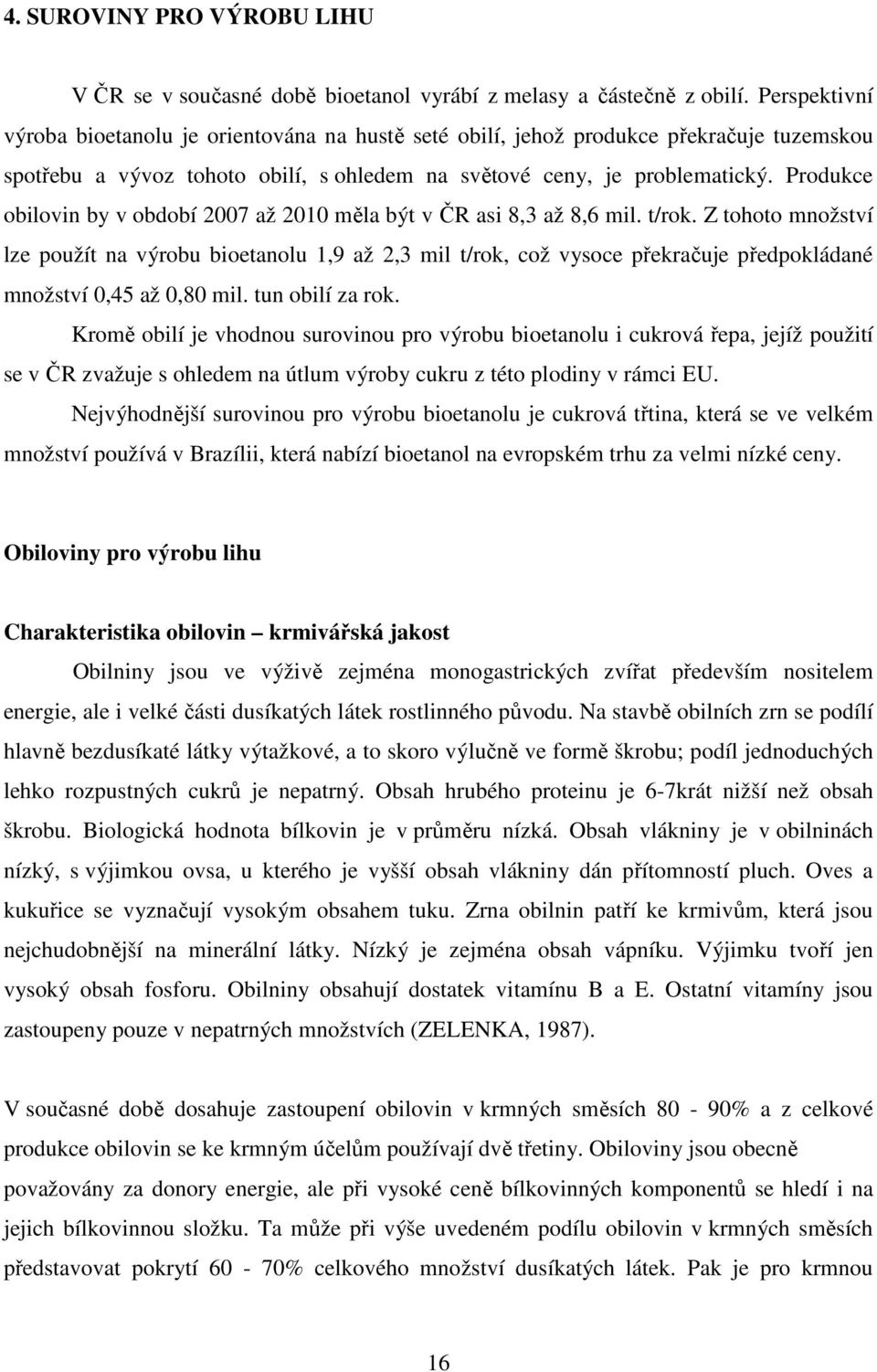 Produkce obilovin by v období 2007 až 2010 měla být v ČR asi 8,3 až 8,6 mil. t/rok.