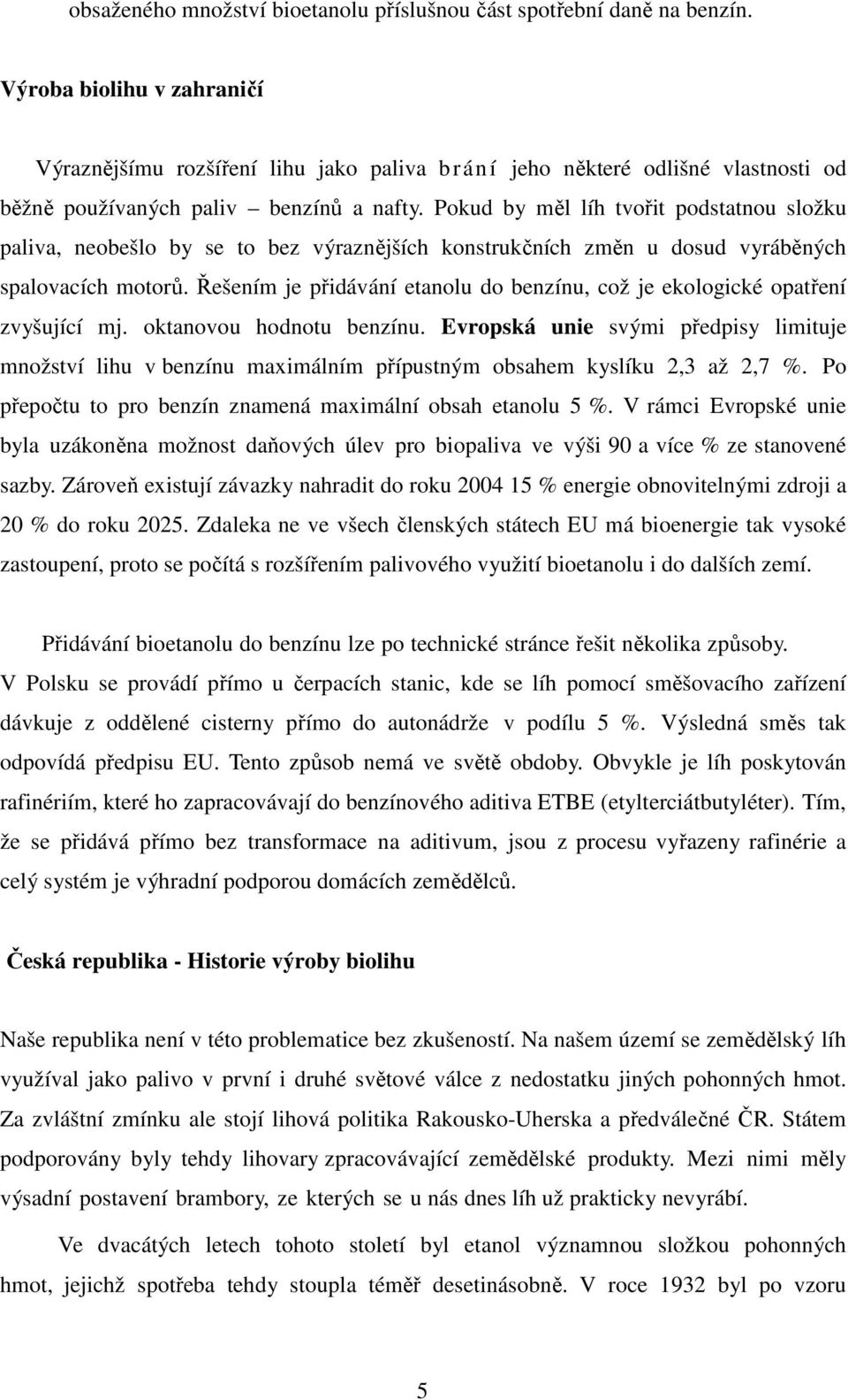 Pokud by měl líh tvořit podstatnou složku paliva, neobešlo by se to bez výraznějších konstrukčních změn u dosud vyráběných spalovacích motorů.