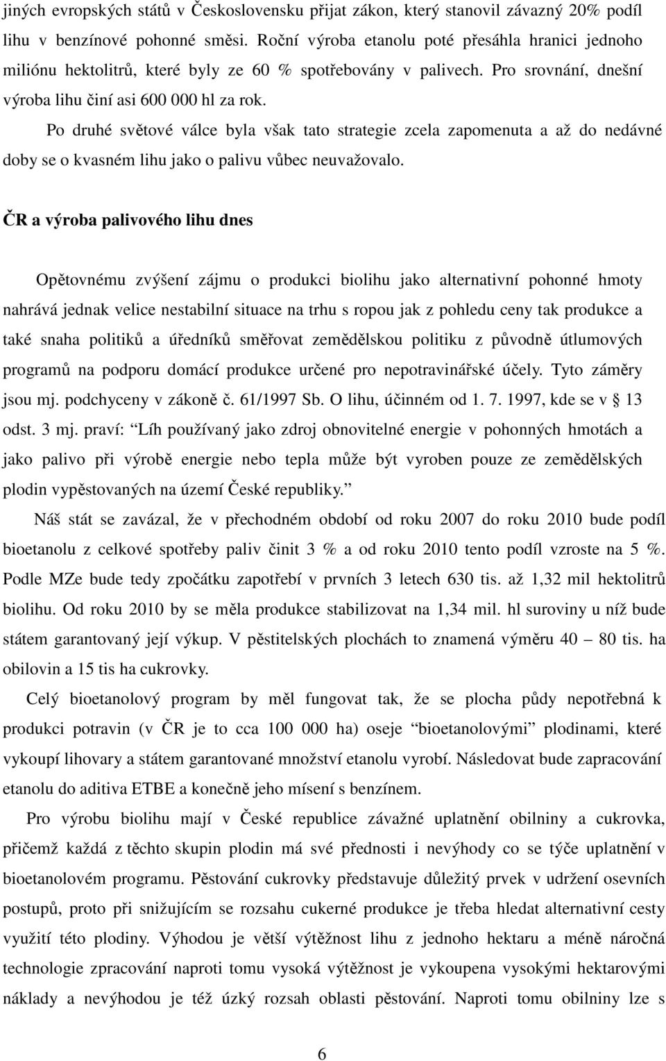 Po druhé světové válce byla však tato strategie zcela zapomenuta a až do nedávné doby se o kvasném lihu jako o palivu vůbec neuvažovalo.