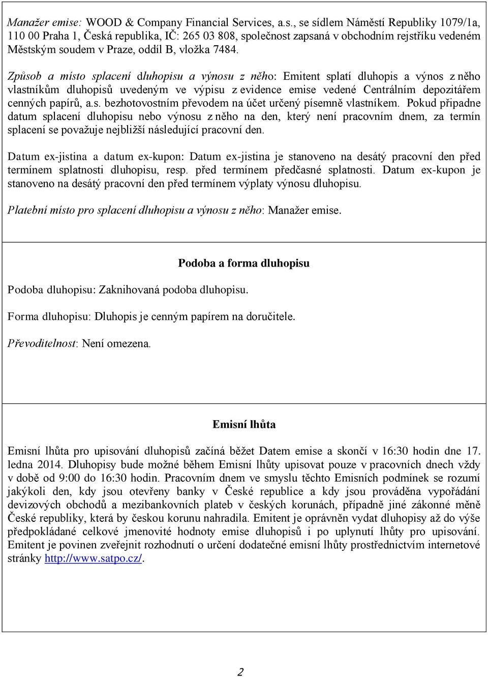 Pokud připadne datum splacení dluhopisu nebo výnosu z něho na den, který není pracovním dnem, za termín splacení se považuje nejbližší následující pracovní den.