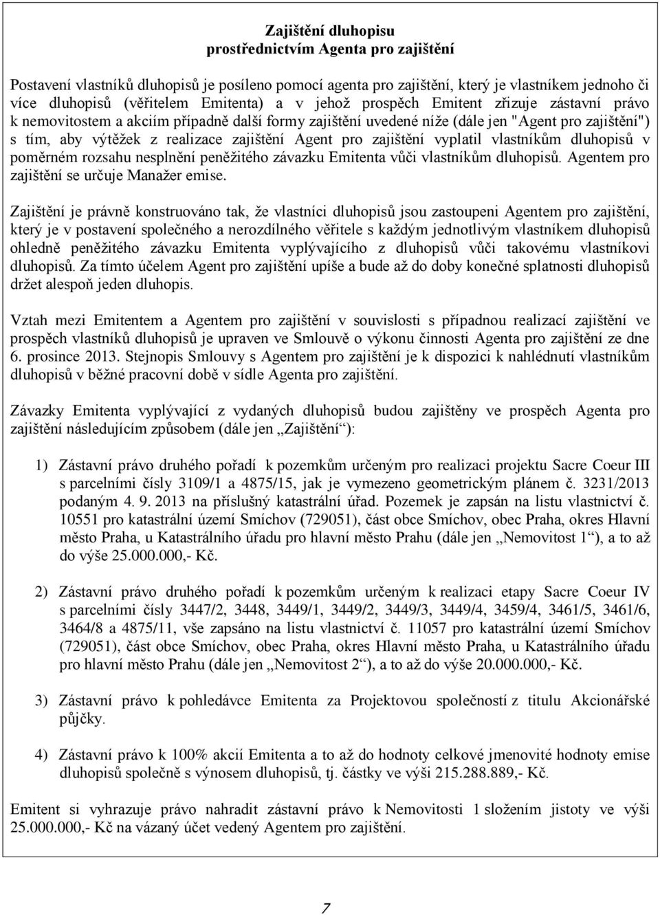 zajištění vyplatil vlastníkům dluhopisů v poměrném rozsahu nesplnění peněžitého závazku Emitenta vůči vlastníkům dluhopisů. Agentem pro zajištění se určuje Manažer emise.