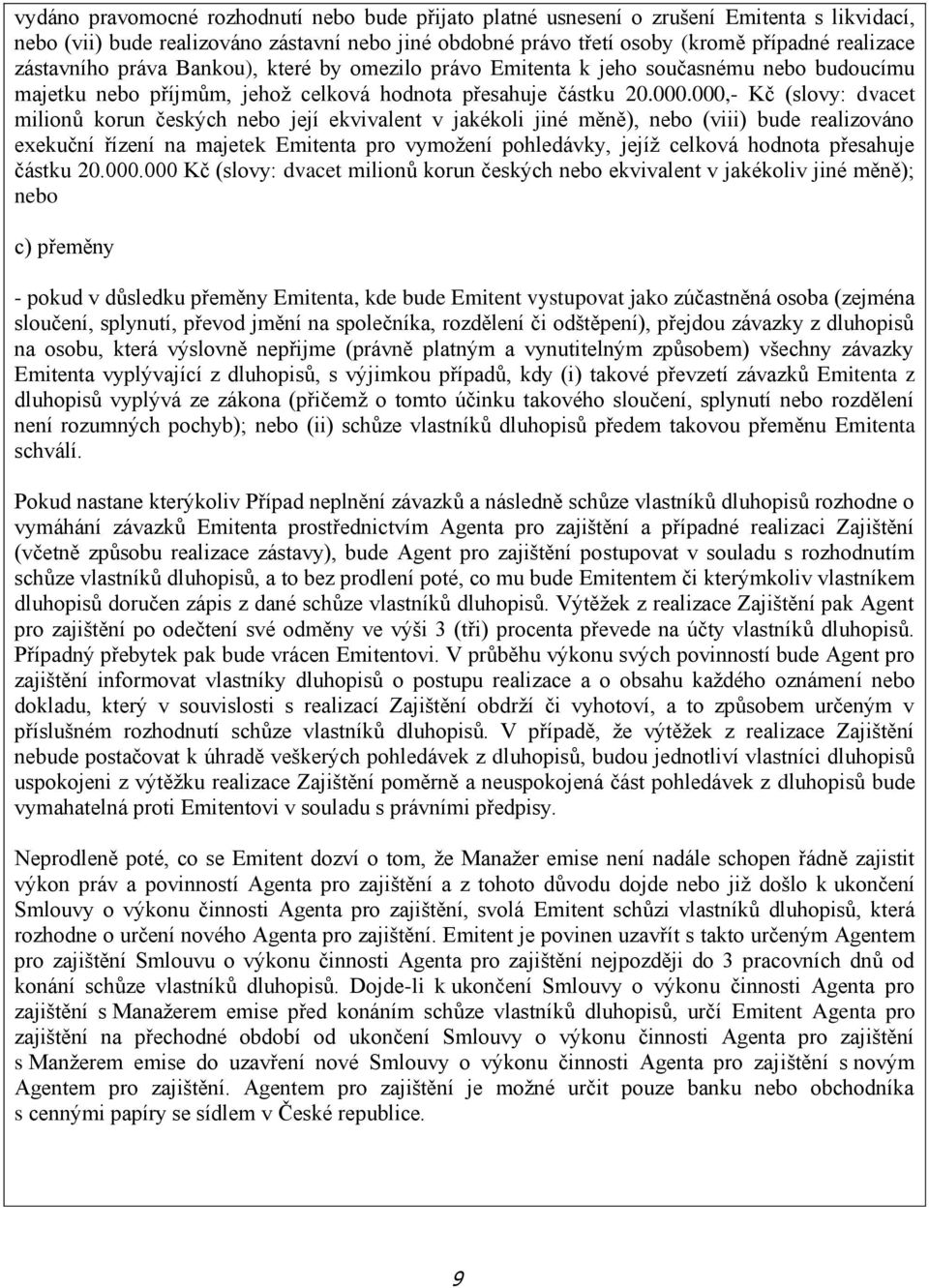 000,- Kč (slovy: dvacet milionů korun českých nebo její ekvivalent v jakékoli jiné měně), nebo (viii) bude realizováno exekuční řízení na majetek Emitenta pro vymožení pohledávky, jejíž celková