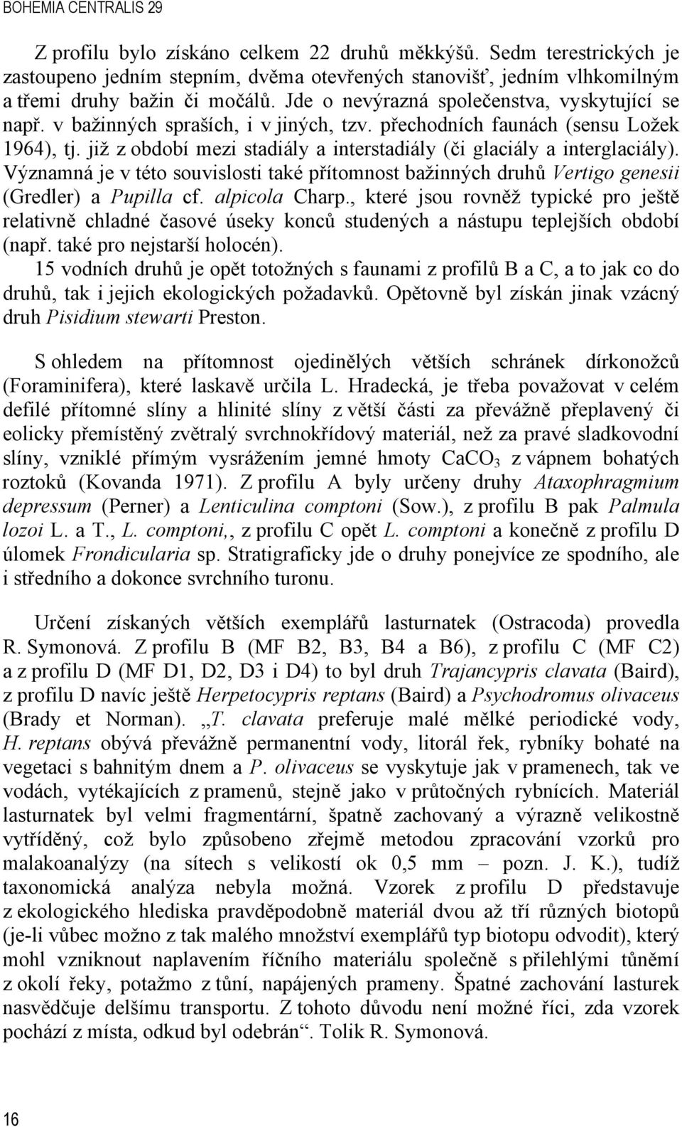 již z období mezi stadiály a interstadiály (či glaciály a interglaciály). Významná je v této souvislosti také přítomnost bažinných druhů Vertigo genesii (Gredler) a Pupilla cf. alpicola Charp.