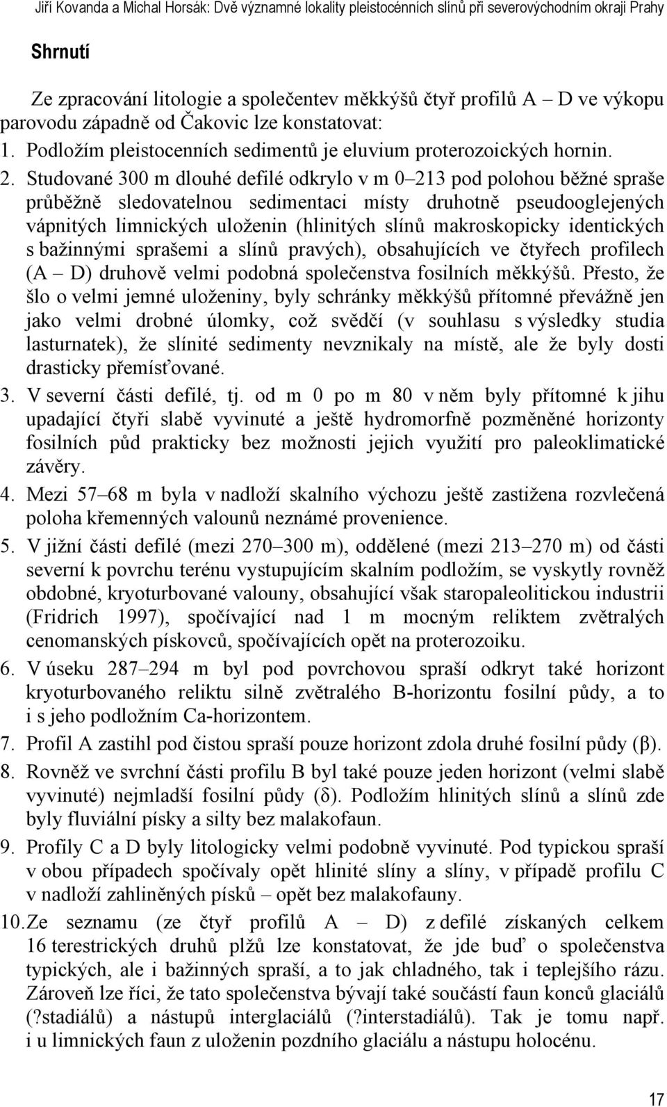 Studované 300 m dlouhé defilé odkrylo v m 0 213 pod polohou běžné spraše průběžně sledovatelnou sedimentaci místy druhotně pseudooglejených vápnitých limnických uloženin (hlinitých slínů