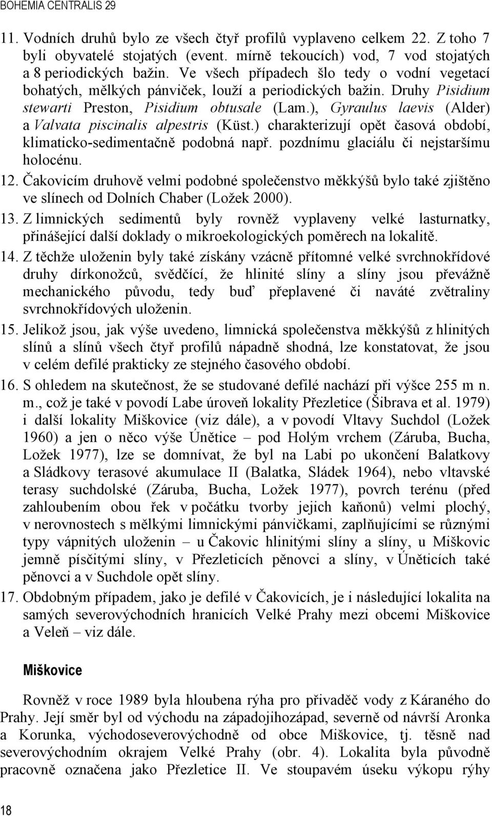 ), Gyraulus laevis (Alder) a Valvata piscinalis alpestris (Küst.) charakterizují opět časová období, klimaticko-sedimentačně podobná např. pozdnímu glaciálu či nejstaršímu holocénu. 12.