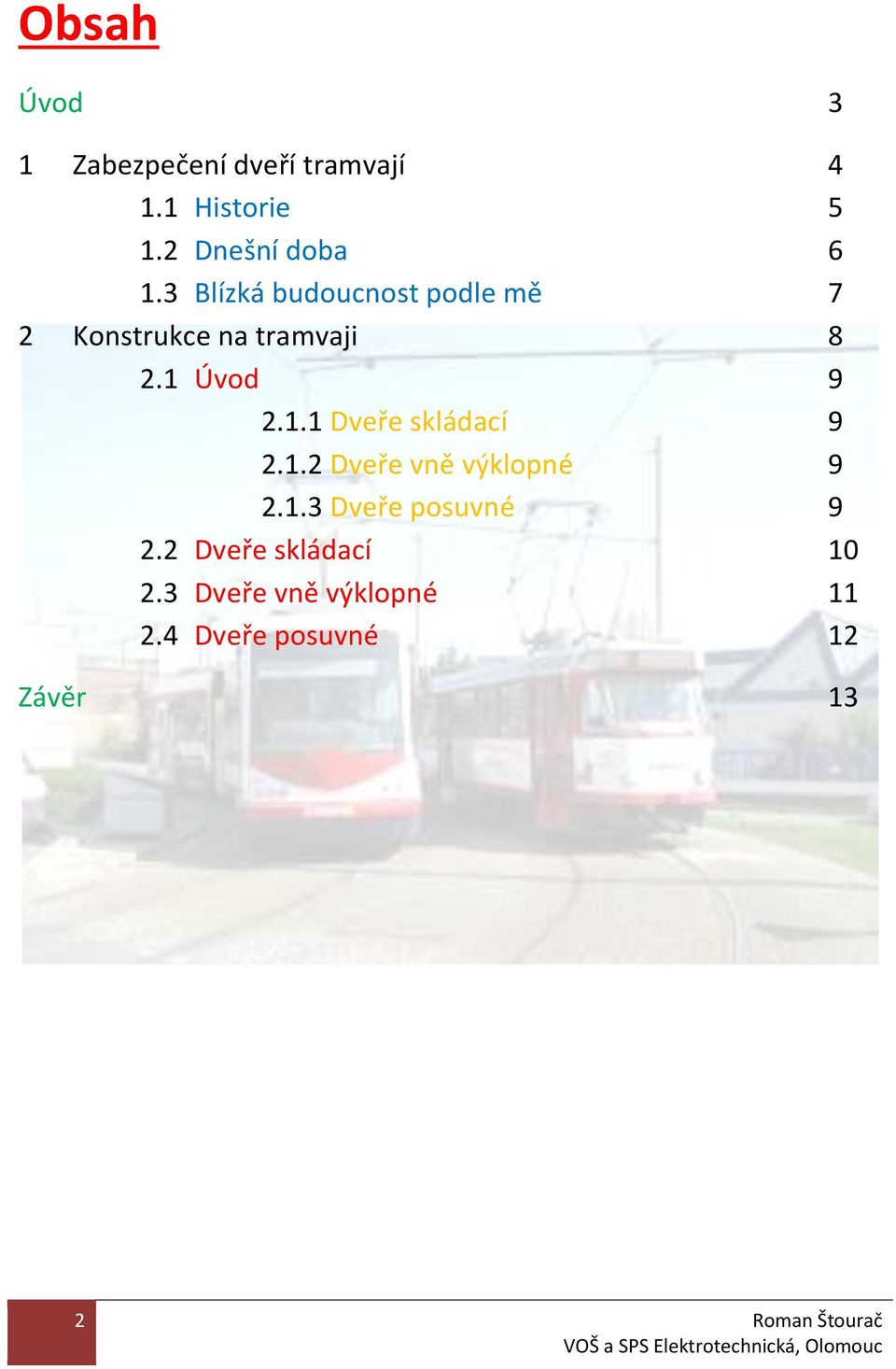 Úvod 9 2.1.1 Dveře skládací 9 2.1.2 Dveře vně výklopné 9 2.1.3 Dveře posuvné 9 2.