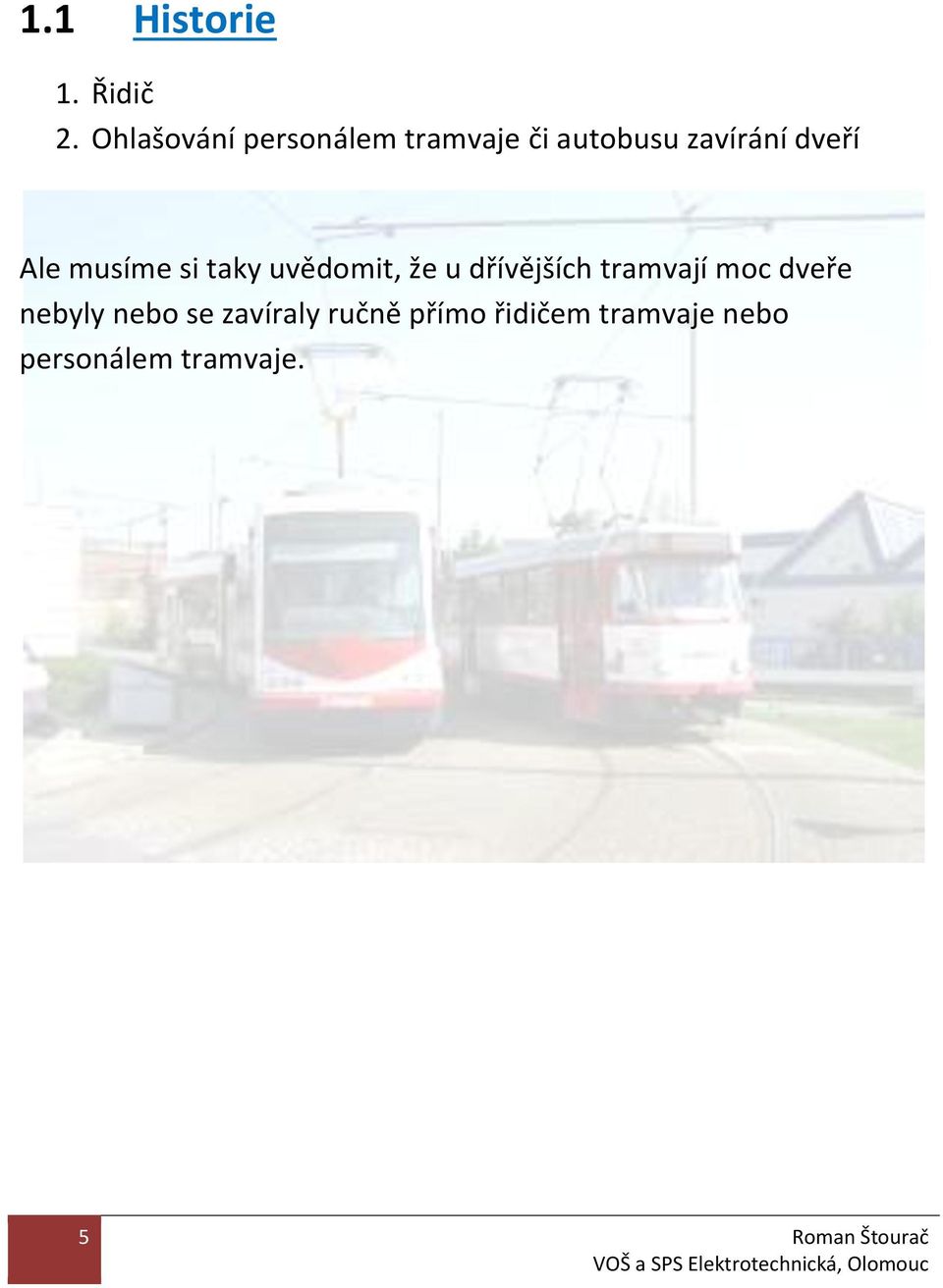 Ale musíme si taky uvědomit, že u dřívějších tramvají moc