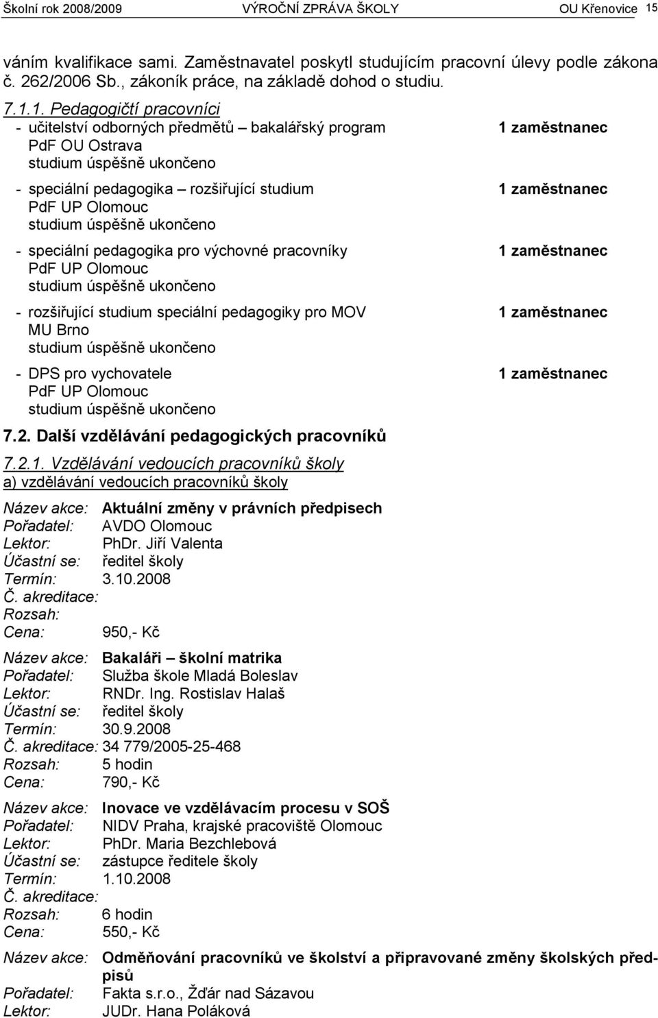 1. Pedagogičtí pracovníci - učitelství odborných předmětů bakalářský program 1 zaměstnanec PdF OU Ostrava studium úspěšně ukončeno - speciální pedagogika rozšiřující studium 1 zaměstnanec PdF UP