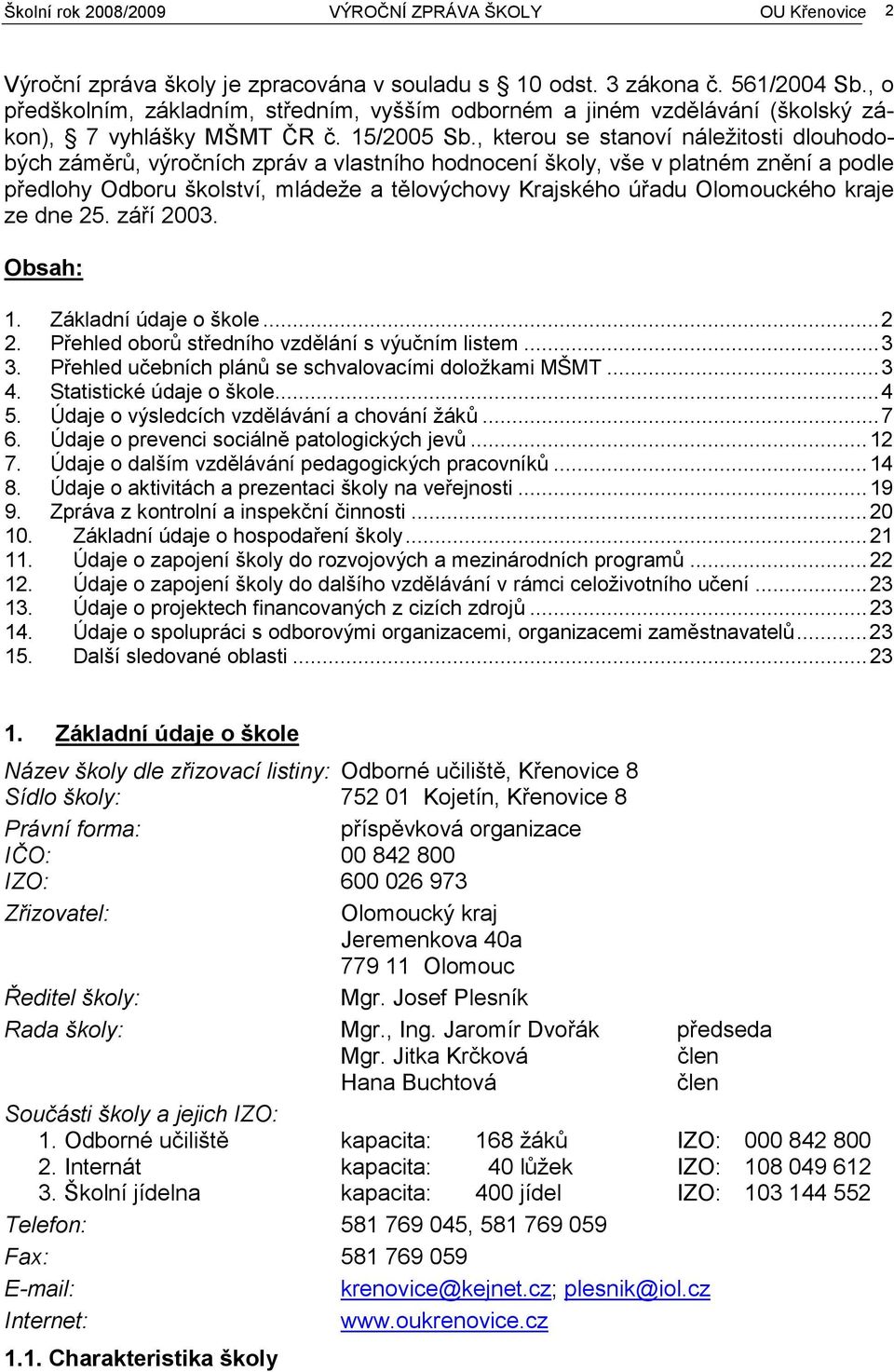 , kterou se stanoví náležitosti dlouhodobých záměrů, výročních zpráv a vlastního hodnocení školy, vše v platném znění a podle předlohy Odboru školství, mládeže a tělovýchovy Krajského úřadu