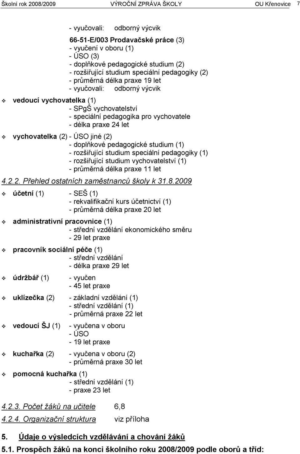 praxe 24 let vychovatelka (2) - ÚSO jiné (2) - doplňkové pedagogické studium (1) - rozšiřující studium speciální pedagogiky (1) - rozšiřující studium vychovatelství (1) - průměrná délka praxe 11 let