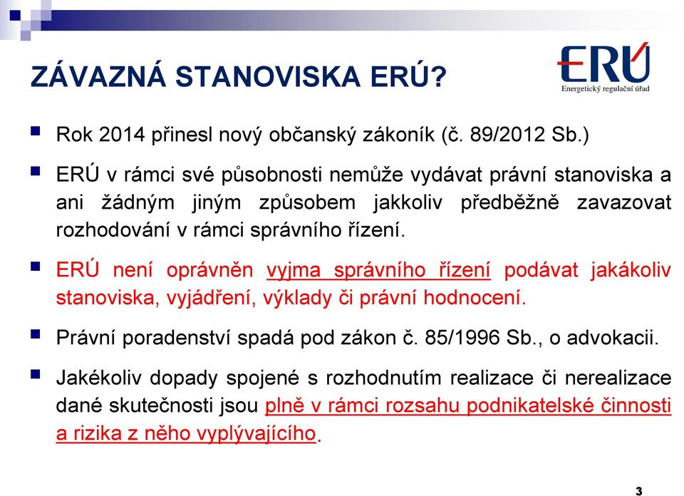 správního řízení. ERÚ není oprávněn vyjma správního řízení podávat jakákoliv stanoviska, vyjádření, výklady či právní hodnocení.