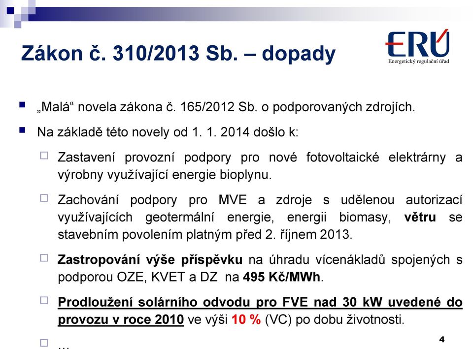 1. 2014 došlo k: Zastavení provozní podpory pro nové fotovoltaické elektrárny a výrobny využívající energie bioplynu.