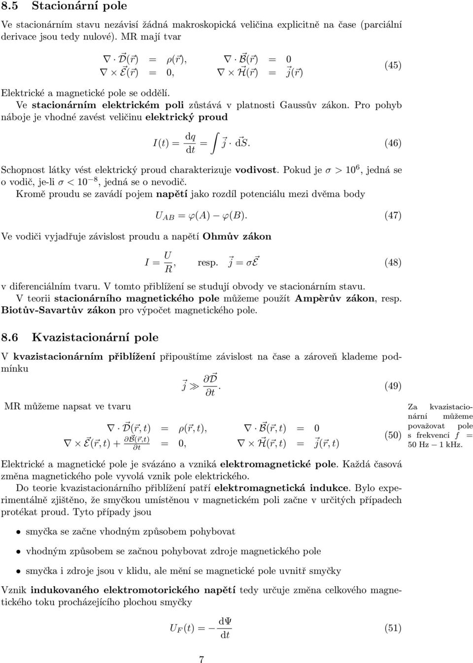 Pro pohyb náboje je vhodné zavést veličinu elektrický proud I(t) = dq dt = j ds. (46) Schopnost látky vést elektrický proud charakterizuje vodivost.