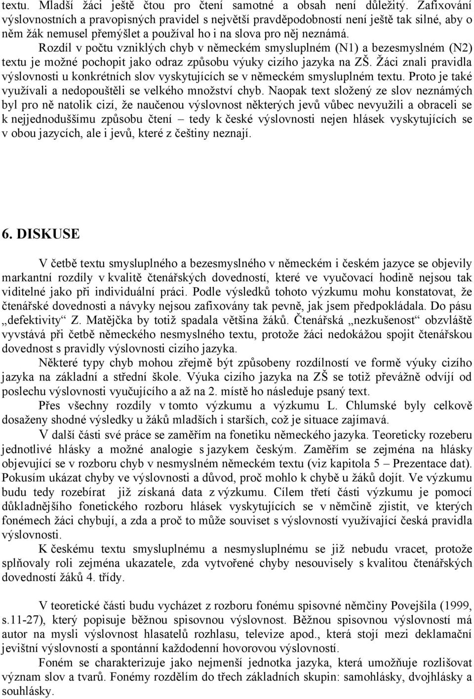 Rozdíl v počtu vzniklých chyb v německém smysluplném (N1) a bezesmyslném (N2) textu je možné pochopit jako odraz způsobu výuky cizího jazyka na ZŠ.