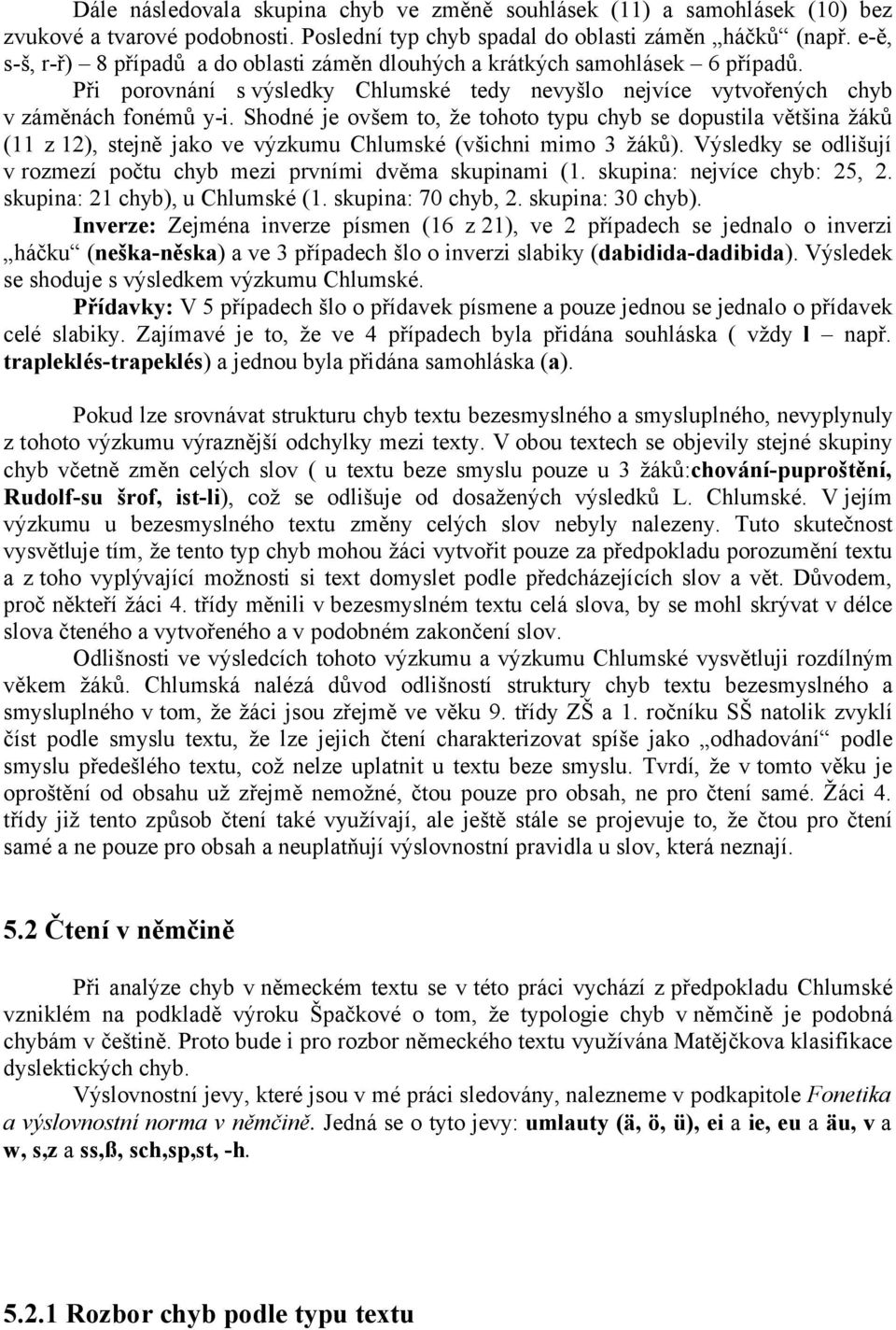 Shodné je ovšem to, že tohoto typu chyb se dopustila většina žáků (11 z 12), stejně jako ve výzkumu Chlumské (všichni mimo 3 žáků).