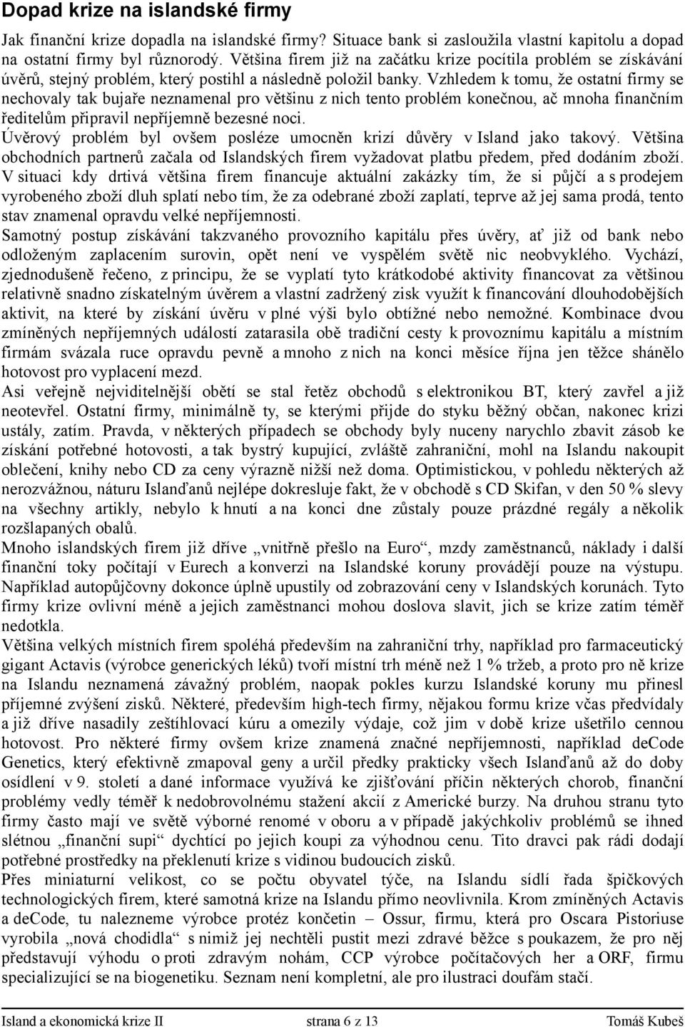 Vzhledem k tomu, že ostatní firmy se nechovaly tak bujaře neznamenal pro většinu z nich tento problém konečnou, ač mnoha finančním ředitelům připravil nepříjemně bezesné noci.