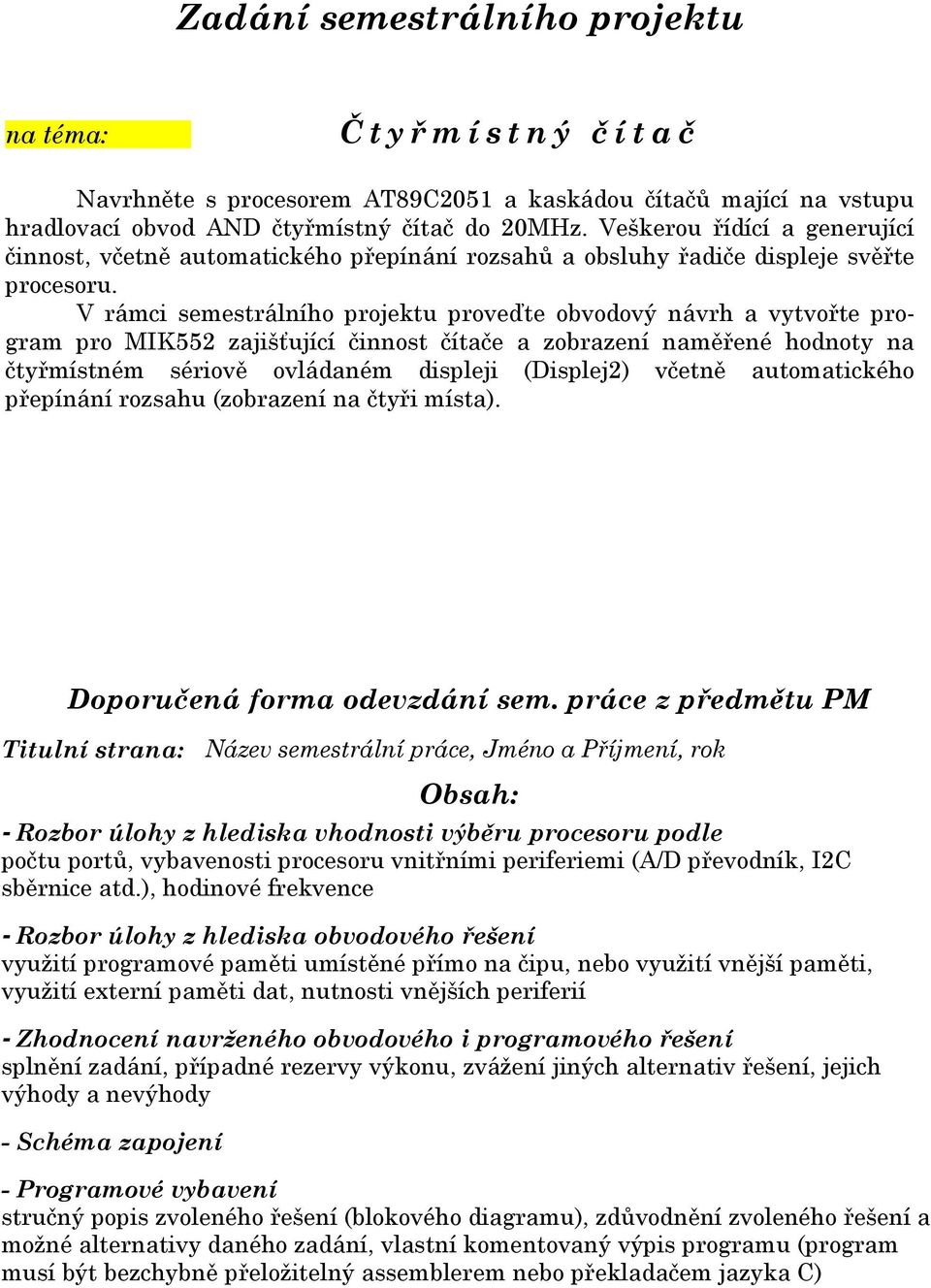 V rámci semestrálního projektu proveďte obvodový návrh a vytvořte program pro MIK552 zajišťující činnost čítače a zobrazení