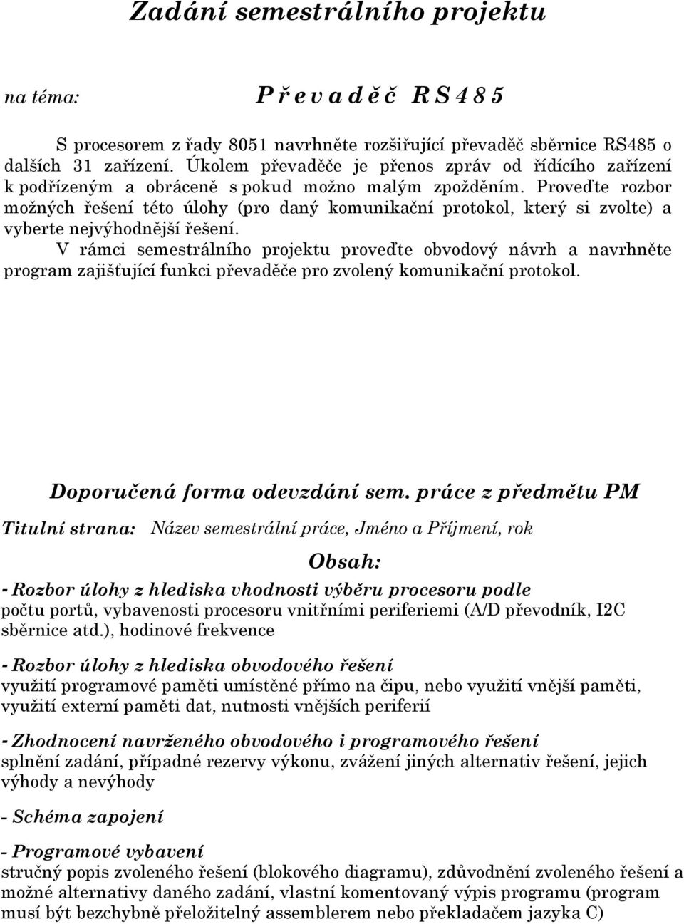 Proveďte rozbor možných řešení této úlohy (pro daný komunikační protokol, který si zvolte) a vyberte nejvýhodnější