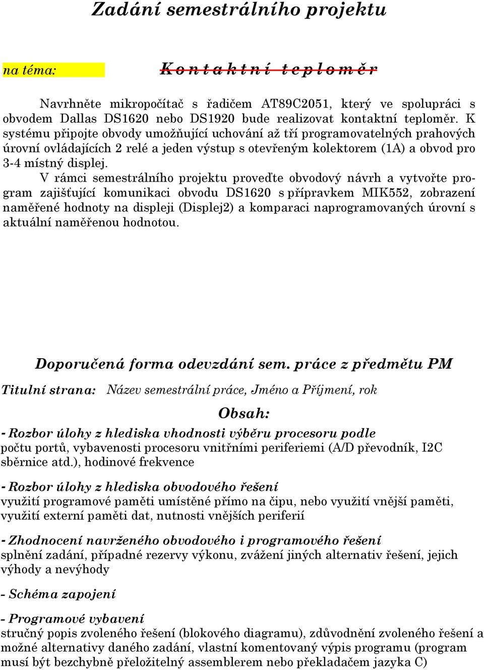 K systému připojte obvody umožňující uchování až tří programovatelných prahových úrovní ovládajících 2 relé a jeden výstup s otevřeným kolektorem