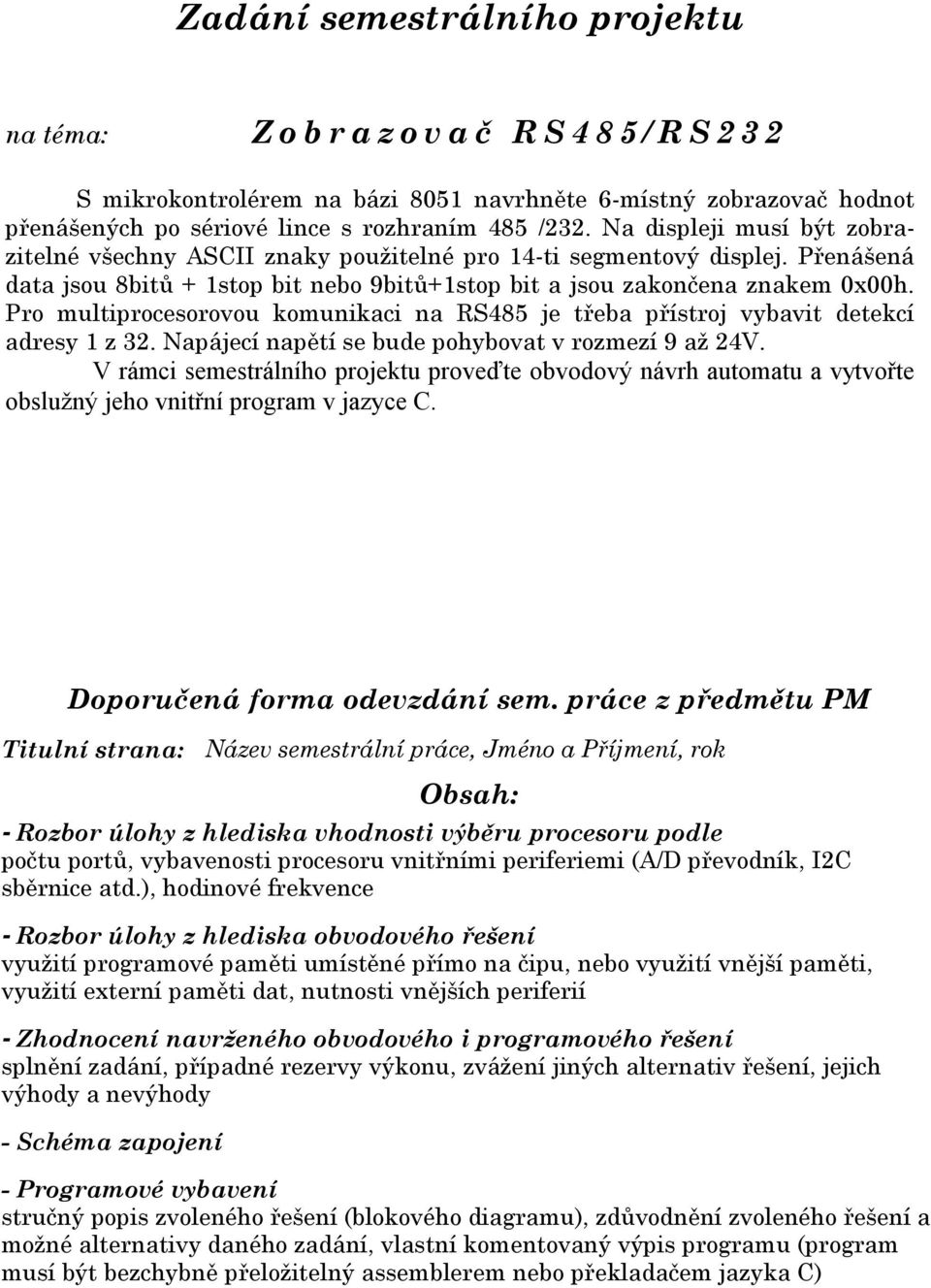 Přenášená data jsou 8bitů + 1stop bit nebo 9bitů+1stop bit a jsou zakončena znakem 0x00h.