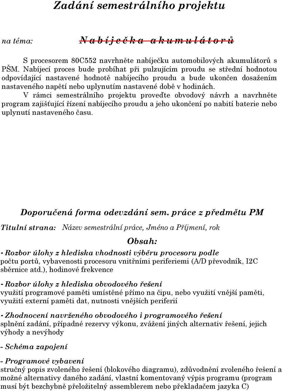 a bude ukončen dosažením nastaveného napětí nebo uplynutím nastavené době v hodinách.